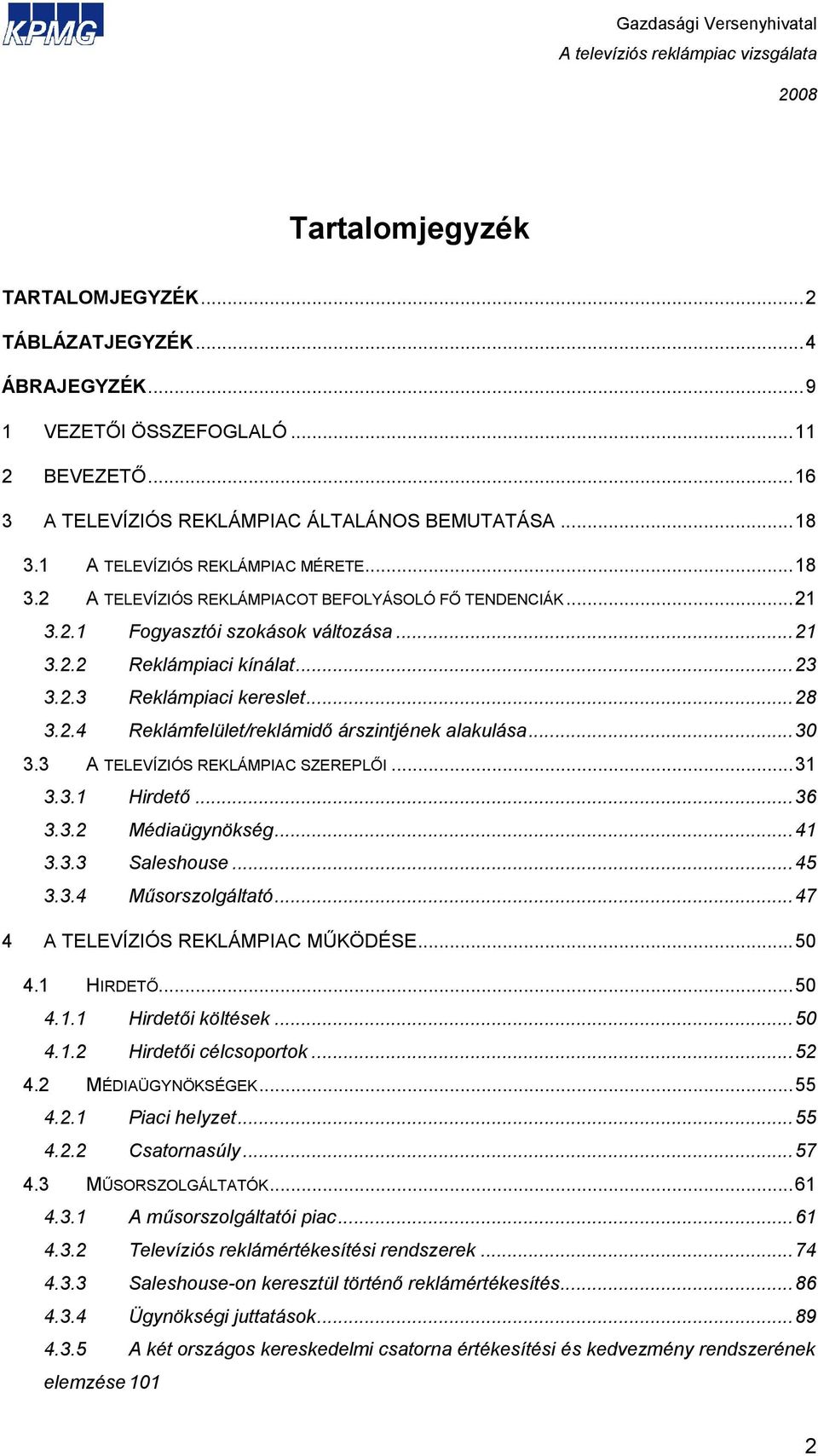 ..28 3.2.4 Reklámfelület/reklámidı árszintjének alakulása...30 3.3 A TELEVÍZIÓS REKLÁMPIAC SZEREPLİI...31 3.3.1 Hirdetı...36 3.3.2 Médiaügynökség...41 3.3.3 Saleshouse...45 3.3.4 Mősorszolgáltató.