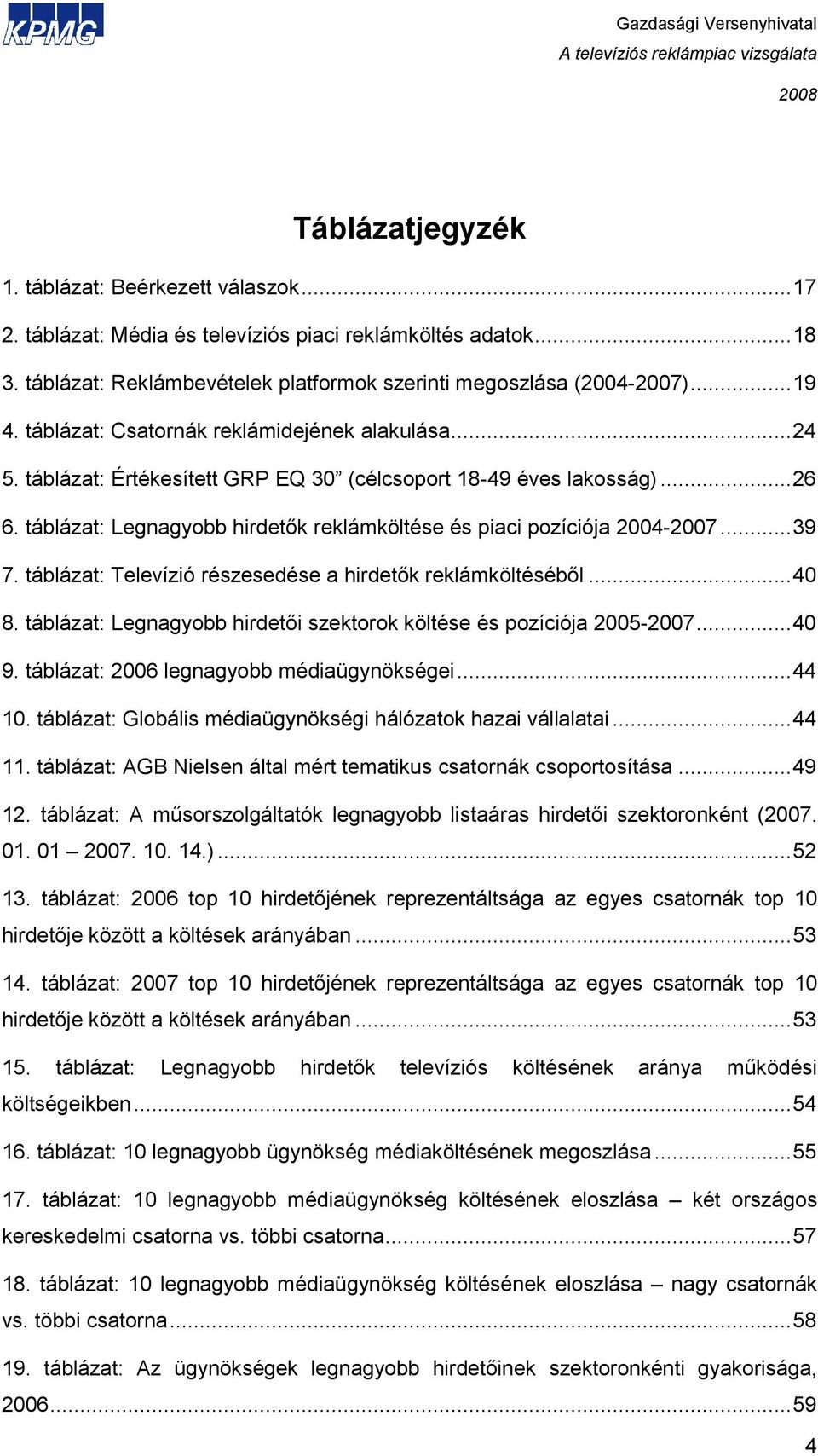..39 7. táblázat: Televízió részesedése a hirdetık reklámköltésébıl...40 8. táblázat: Legnagyobb hirdetıi szektorok költése és pozíciója 2005-2007...40 9. táblázat: 2006 legnagyobb médiaügynökségei.