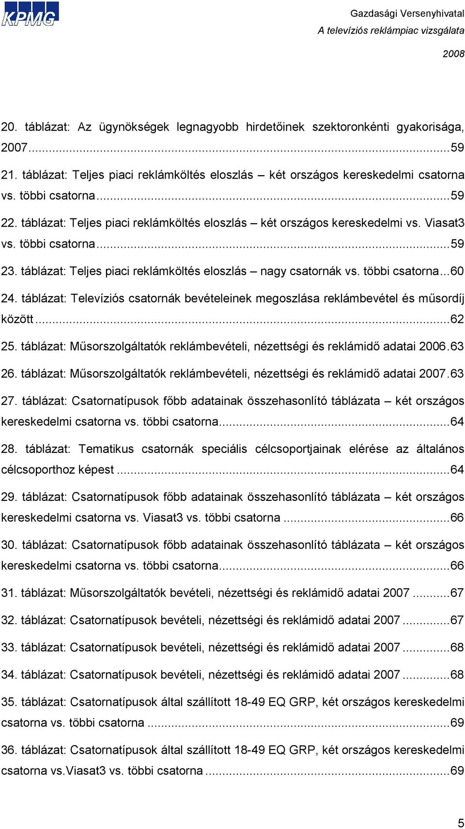 táblázat: Televíziós csatornák bevételeinek megoszlása reklámbevétel és mősordíj között...62 25. táblázat: Mősorszolgáltatók reklámbevételi, nézettségi és reklámidı adatai 2006.63 26.