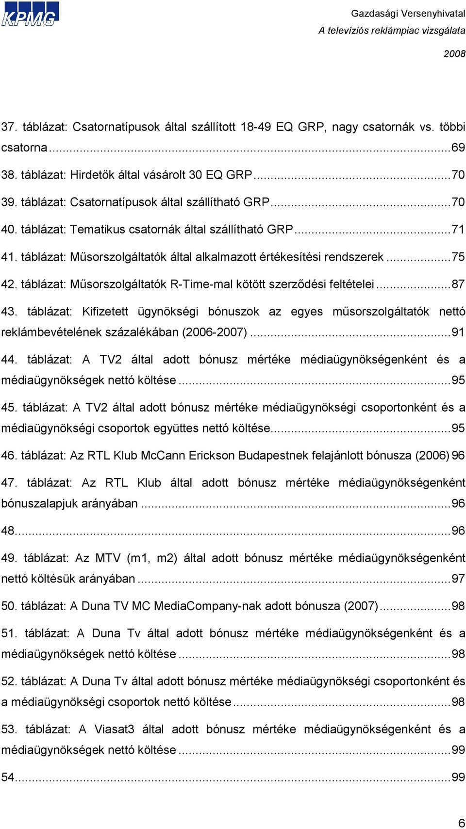 táblázat: Mősorszolgáltatók R-Time-mal kötött szerzıdési feltételei...87 43. táblázat: Kifizetett ügynökségi bónuszok az egyes mősorszolgáltatók nettó reklámbevételének százalékában (2006-2007)...91 44.