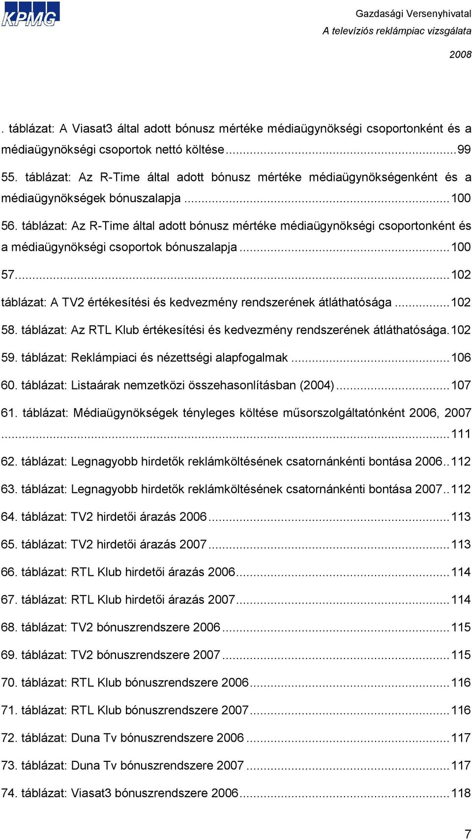 táblázat: Az R-Time által adott bónusz mértéke médiaügynökségi csoportonként és a médiaügynökségi csoportok bónuszalapja...100 57.