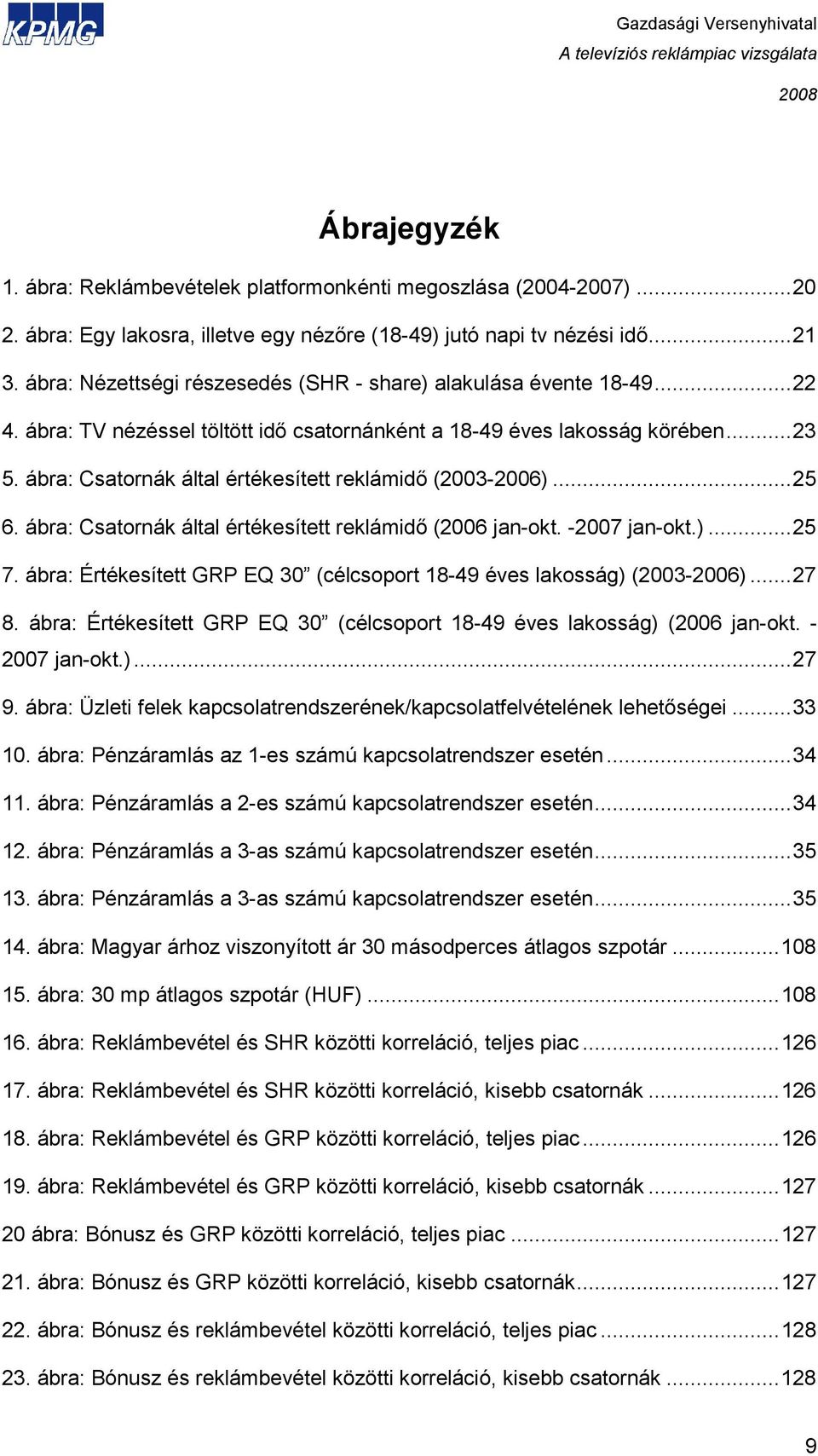 ábra: Csatornák által értékesített reklámidı (2003-2006)...25 6. ábra: Csatornák által értékesített reklámidı (2006 jan-okt. -2007 jan-okt.)...25 7.