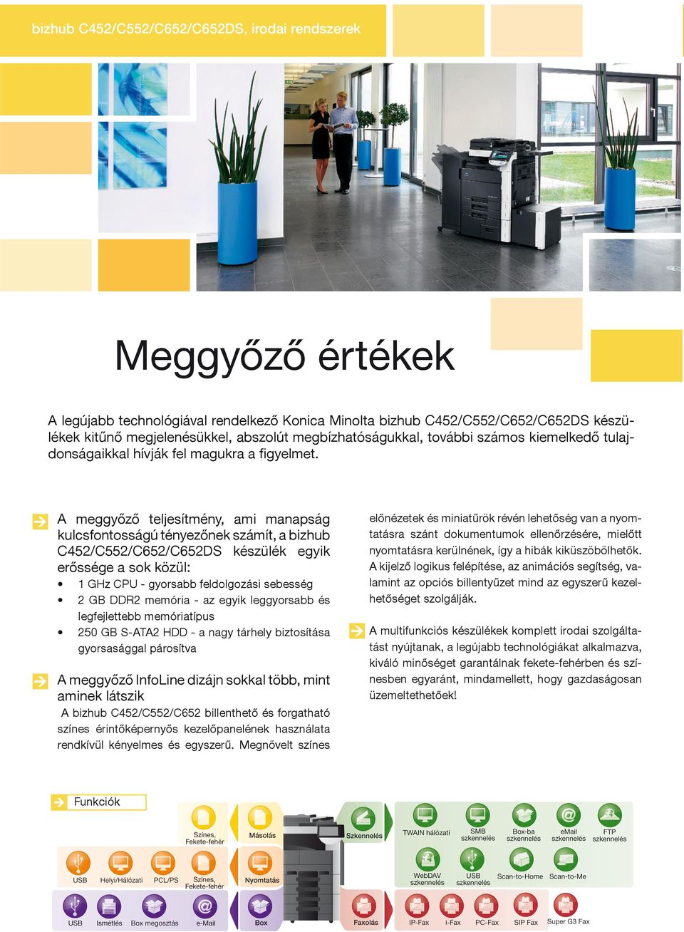 A meggyőző teljesítmény, ami manapság kulcsfontosságú tényezőnek számít, a bizhub C452/C552/C652/C652DS készülék egyik erőssége a sok közül: 1 GHz CPU - gyorsabb feldolgozási sebesség 2 GB DDR2