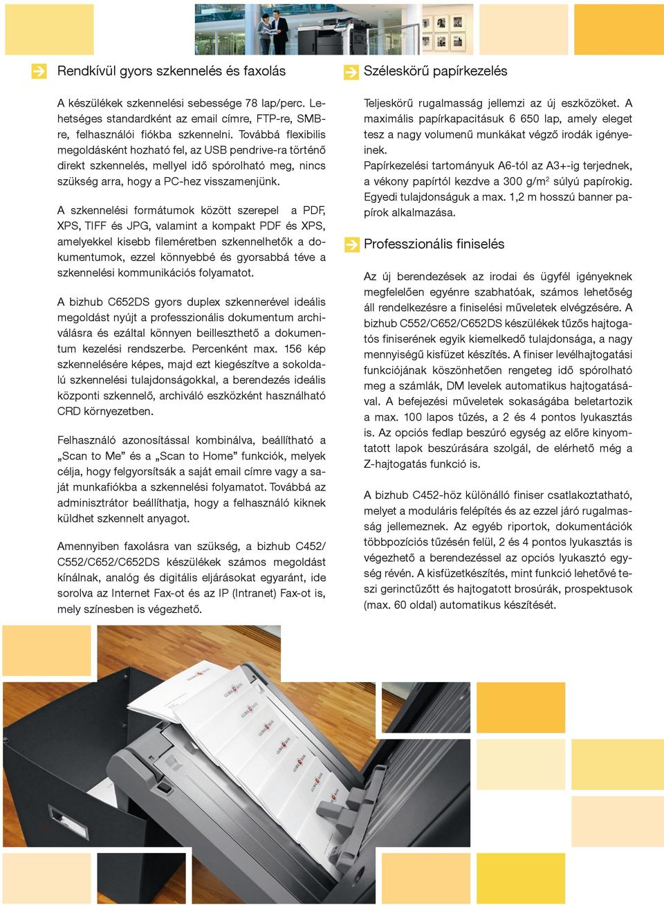 A szkennelési formátumok között szerepel a PDF, XPS, TIFF és JPG, valamint a kompakt PDF és XPS, amelyekkel kisebb fileméretben szkennelhetők a dokumentumok, ezzel könnyebbé és gyorsabbá téve a