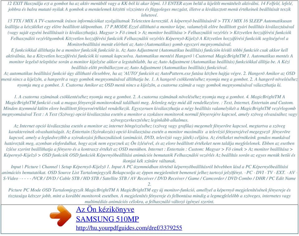 15 TTX / MIX A TV-csatornák írásos információkat szolgáltatnak Teletexten keresztül. A képernyõ beállításáról > TTX / MIX 16 SLEEP Automatikusan leállítja a készüléket egy elõre beállított idõpontban.