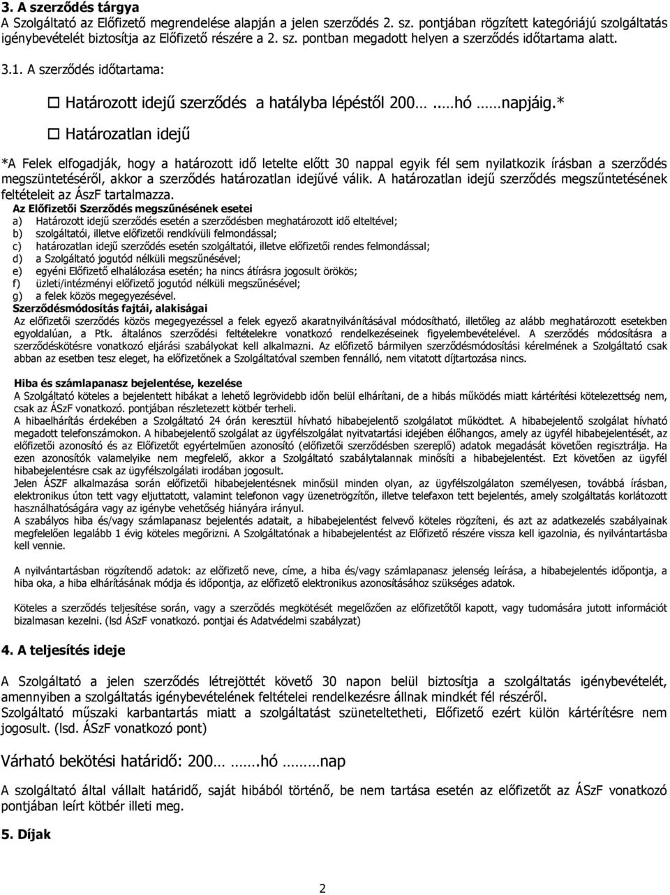 * Határozatlan idejő *A Felek elfogadják, hogy a határozott idı letelte elıtt 30 nappal egyik fél sem nyilatkozik írásban a szerzıdés megszüntetésérıl, akkor a szerzıdés határozatlan idejővé válik.