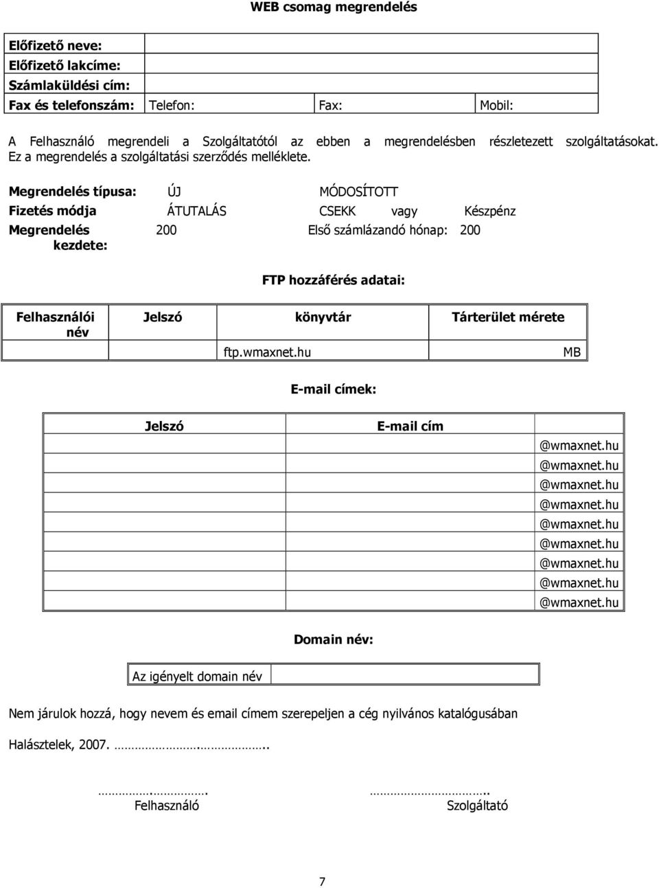 Megrendelés típusa: ÚJ MÓDOSÍTOTT Fizetés módja ÁTUTALÁS CSEKK vagy Készpénz Megrendelés kezdete: 200 Elsı számlázandó hónap: 200 FTP hozzáférés adatai: Felhasználói