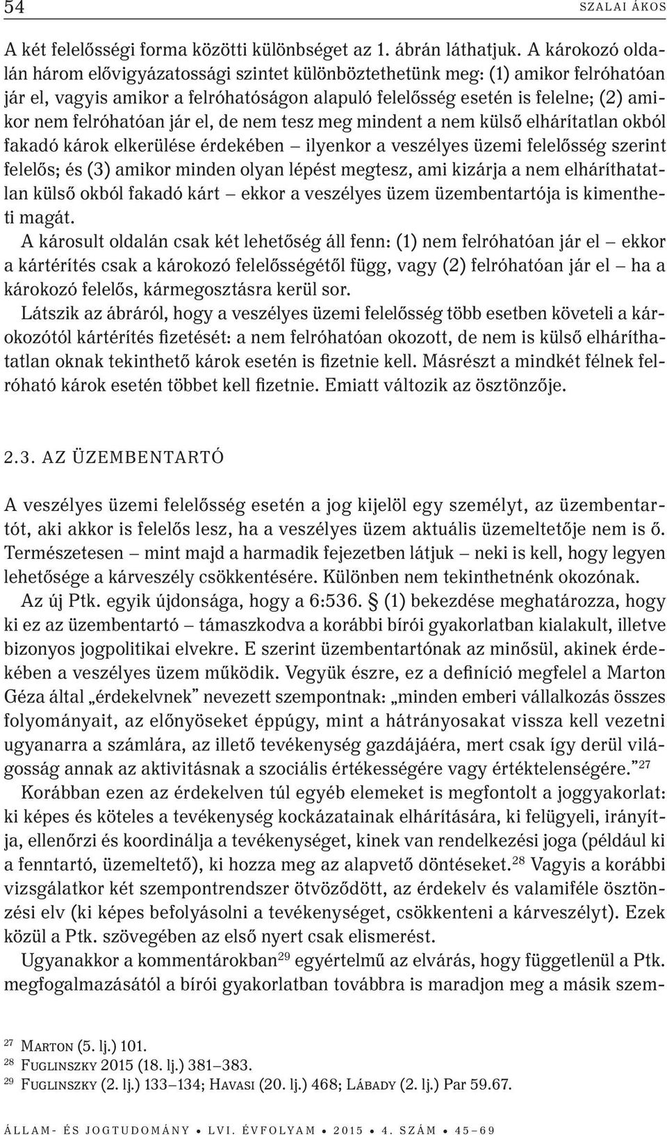 felróhatóan jár el, de nem tesz meg mindent a nem külső elhárítatlan okból fakadó károk elkerülése érdekében ilyenkor a veszélyes üzemi felelősség szerint felelős; és (3) amikor minden olyan lépést
