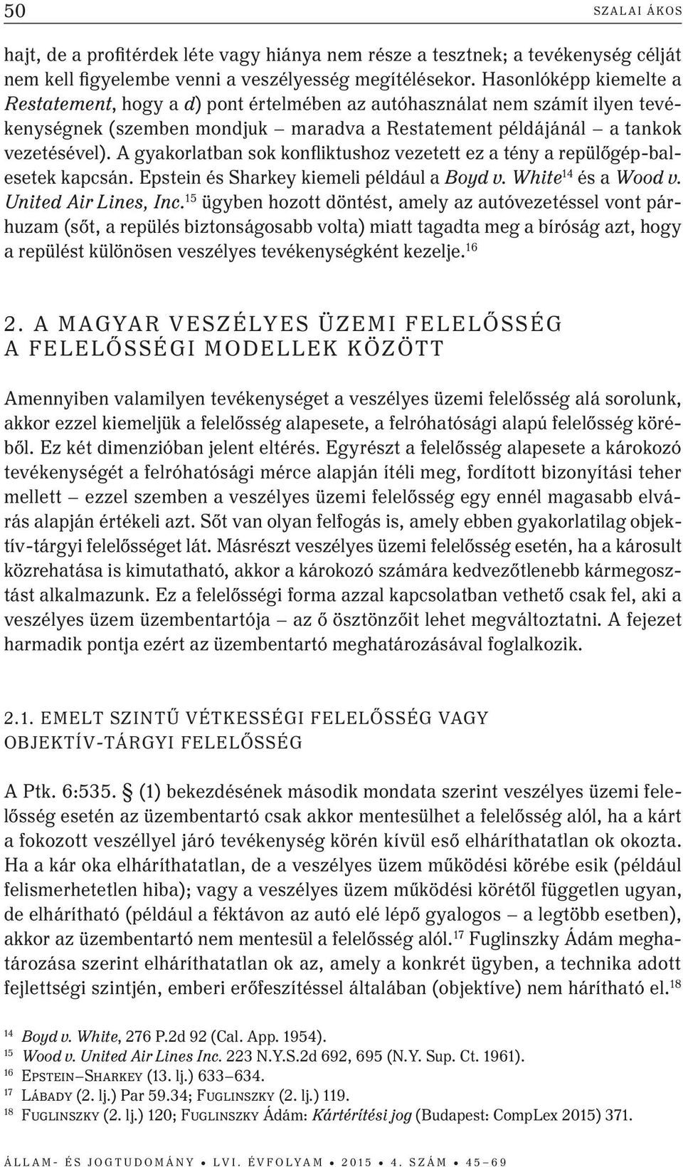 A gyakorlatban sok konfliktushoz vezetett ez a tény a repülőgép-balesetek kapcsán. Epstein és Sharkey kiemeli például a Boyd v. White 14 és a Wood v. United Air Lines, Inc.