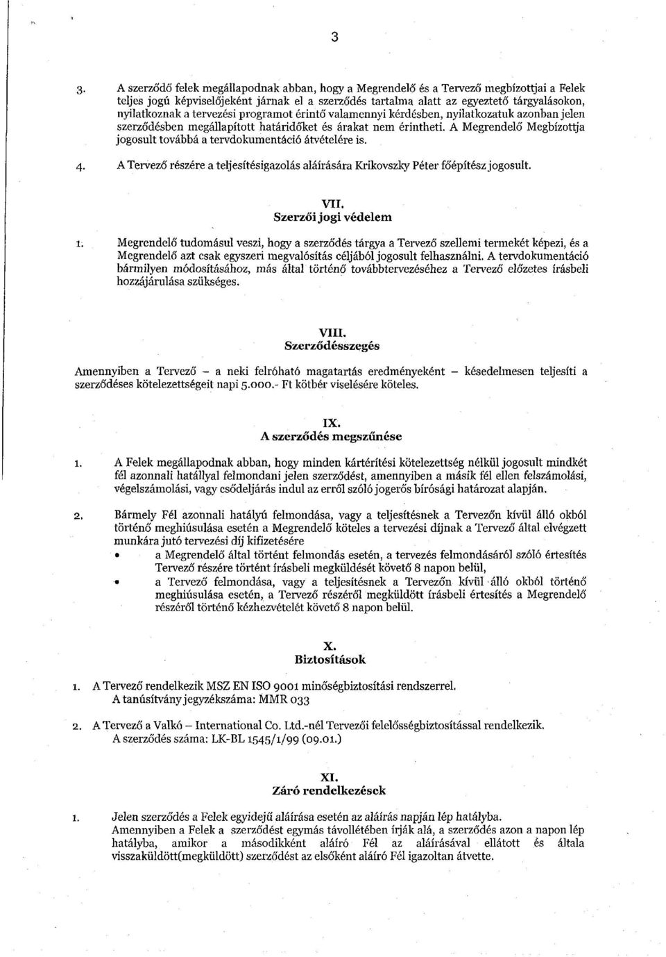 A Megrendelő Megbízottja jogosult továbbá a tervdokumentáció átvételére is. 4. A Tervező részére a teljesítésigazolás aláírására Krikovszky Péter főépítész jogosult. VII. Szerzői jogi védelem 1.