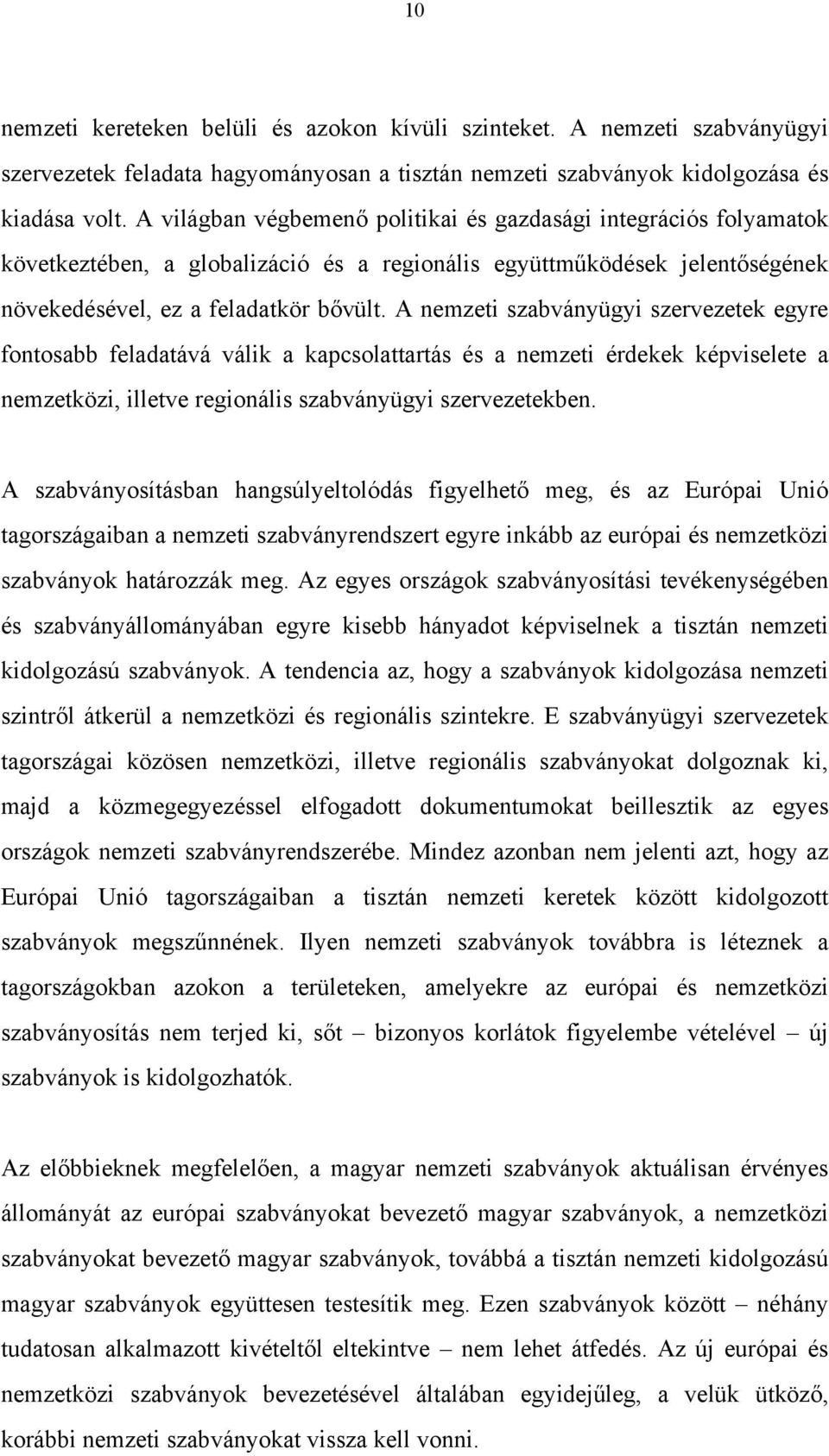 A nemzeti szabványügyi szervezetek egyre fontosabb feladatává válik a kapcsolattartás és a nemzeti érdekek képviselete a nemzetközi, illetve regionális szabványügyi szervezetekben.