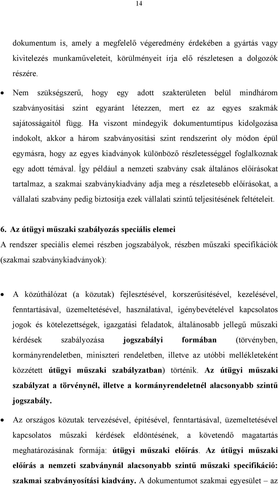 Ha viszont mindegyik dokumentumtípus kidolgozása indokolt, akkor a három szabványosítási szint rendszerint oly módon épül egymásra, hogy az egyes kiadványok különböző részletességgel foglalkoznak egy