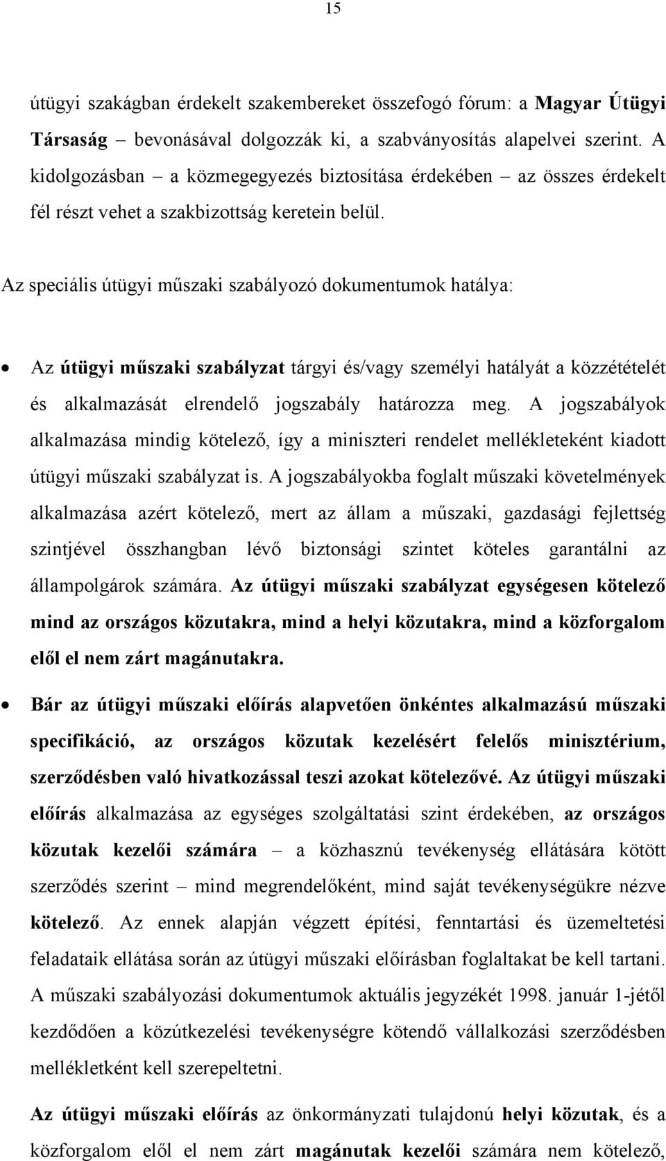 Az speciális útügyi műszaki szabályozó dokumentumok hatálya: Az útügyi műszaki szabályzat tárgyi és/vagy személyi hatályát a közzétételét és alkalmazását elrendelő jogszabály határozza meg.