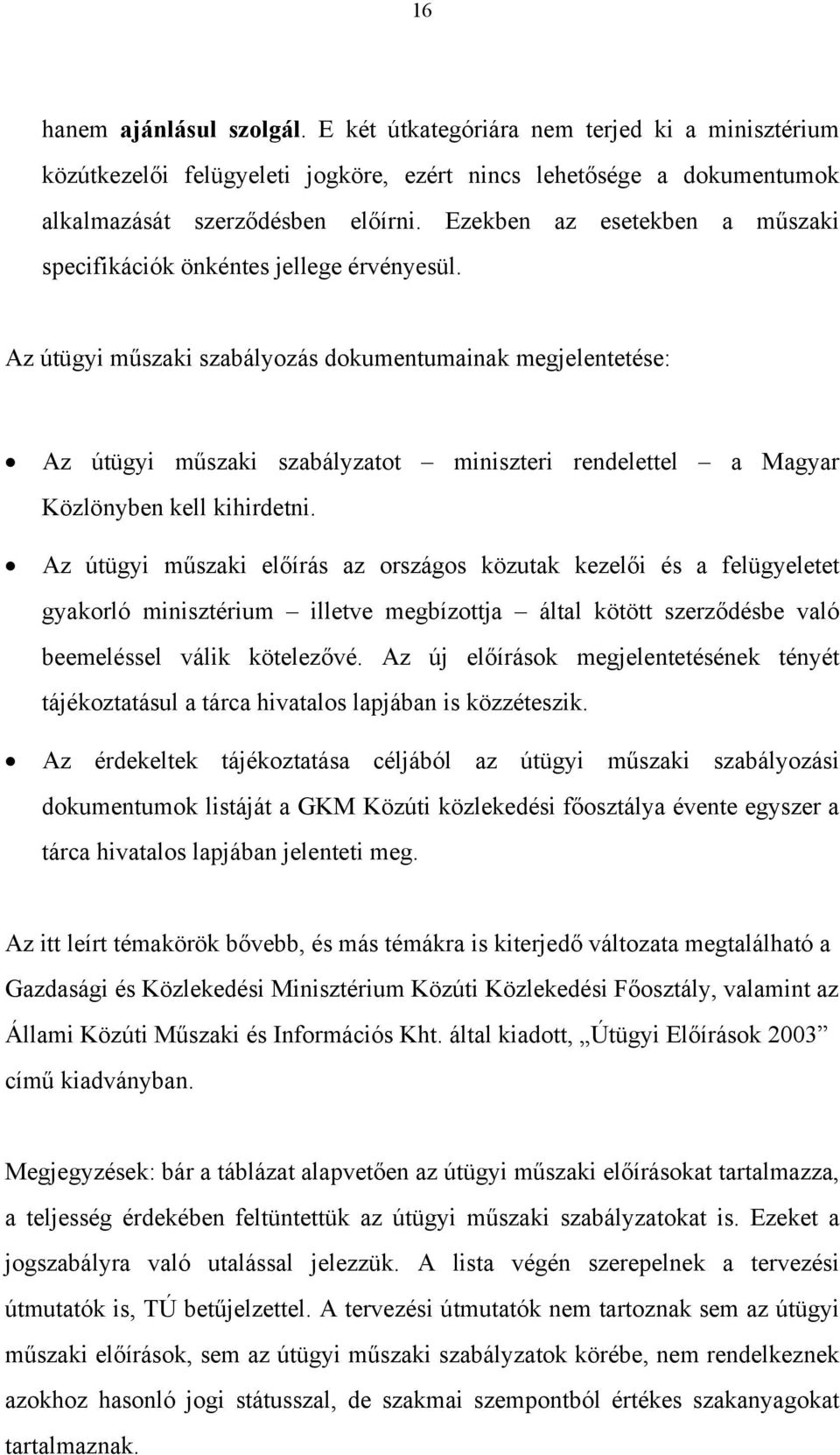 Az útügyi műszaki szabályozás dokumentumainak megjelentetése: Az útügyi műszaki szabályzatot miniszteri rendelettel a Magyar Közlönyben kell kihirdetni.