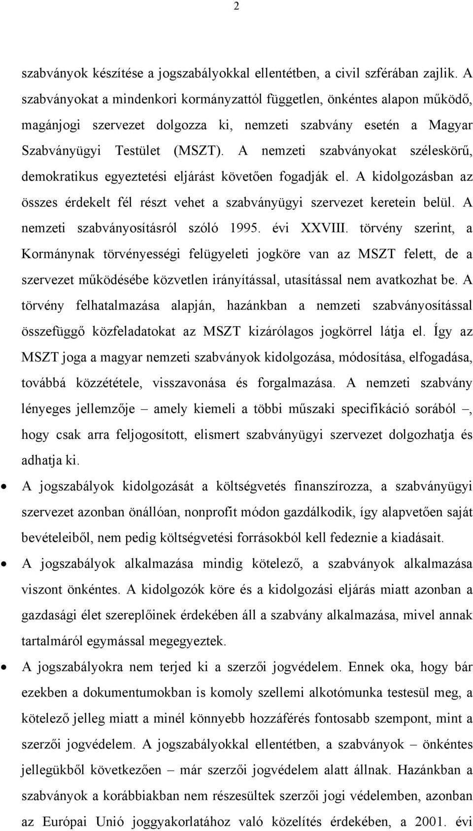 A nemzeti szabványokat széleskörű, demokratikus egyeztetési eljárást követően fogadják el. A kidolgozásban az összes érdekelt fél részt vehet a szabványügyi szervezet keretein belül.