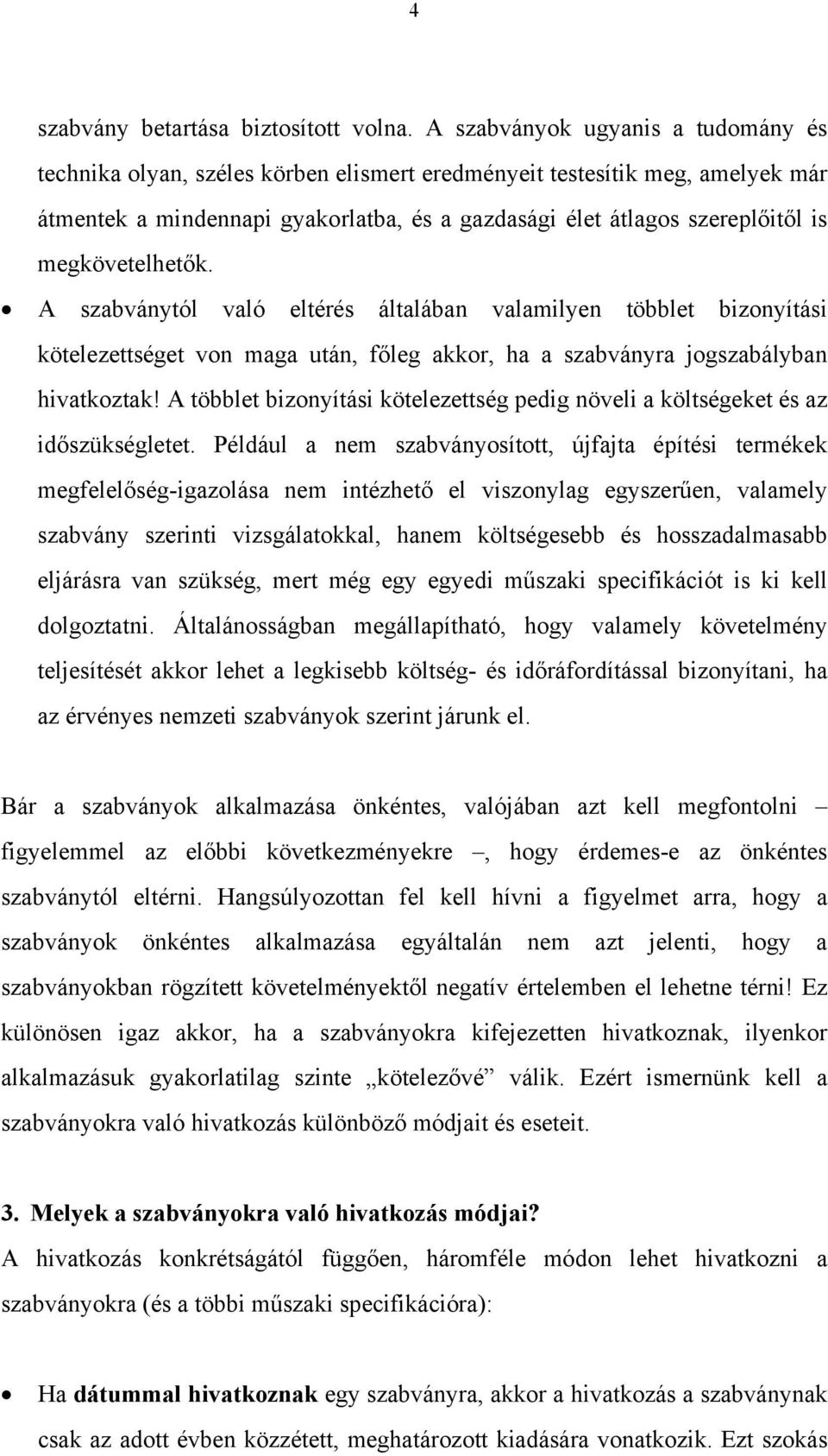 megkövetelhetők. A szabványtól való eltérés általában valamilyen többlet bizonyítási kötelezettséget von maga után, főleg akkor, ha a szabványra jogszabályban hivatkoztak!