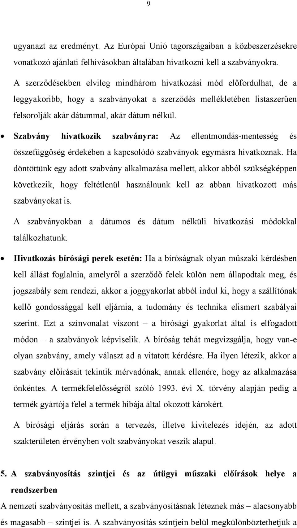 Szabvány hivatkozik szabványra: Az ellentmondás-mentesség és összefüggőség érdekében a kapcsolódó szabványok egymásra hivatkoznak.