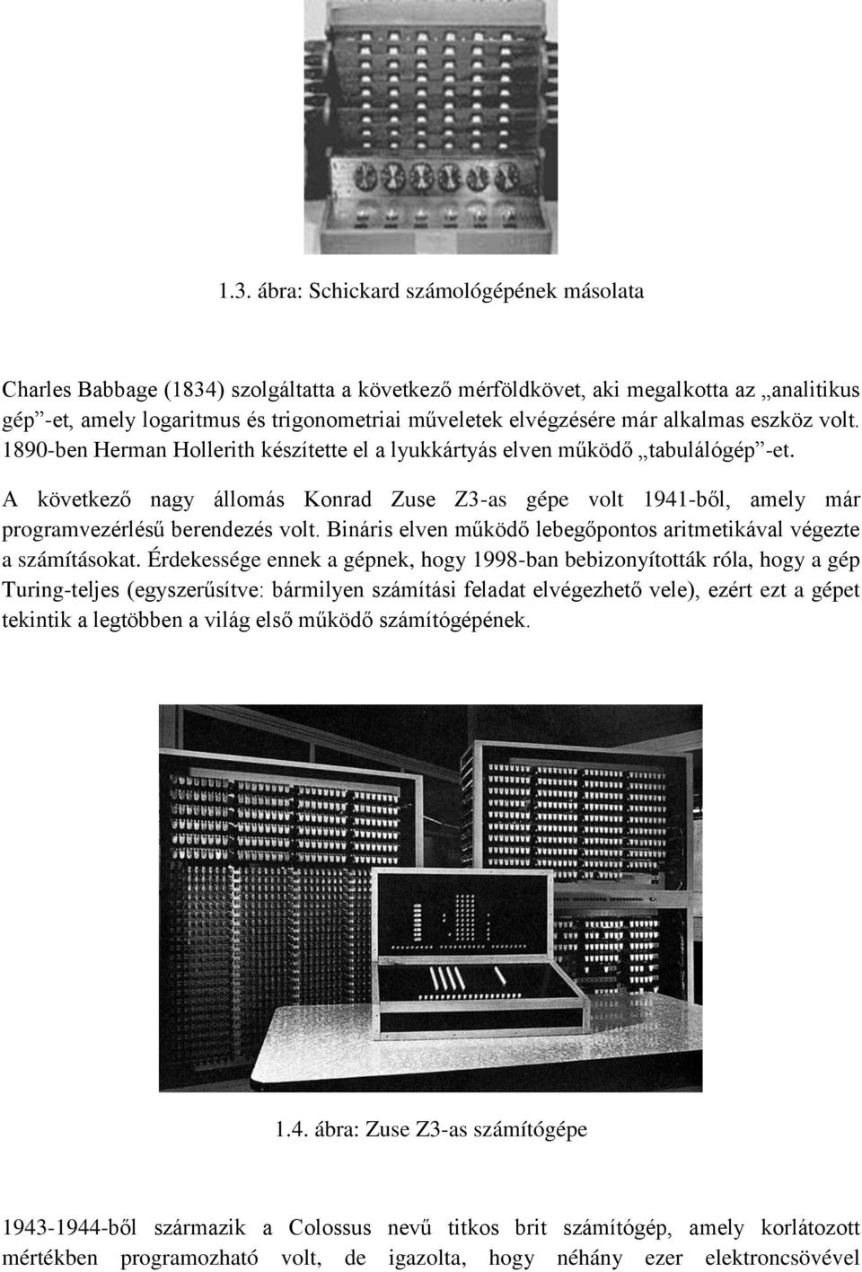 A következő nagy állomás Konrad Zuse Z3-as gépe volt 1941-ből, amely már programvezérlésű berendezés volt. Bináris elven működő lebegőpontos aritmetikával végezte a számításokat.