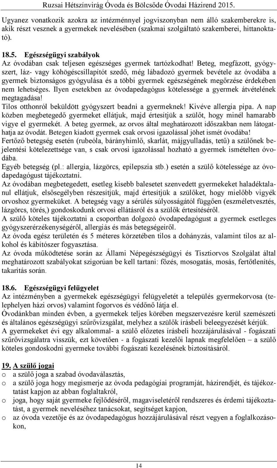 Beteg, megfázott, gyógyszert, láz- vagy köhögéscsillapítót szedő, még lábadozó gyermek bevétele az óvodába a gyermek biztonságos gyógyulása és a többi gyermek egészségének megőrzése érdekében nem