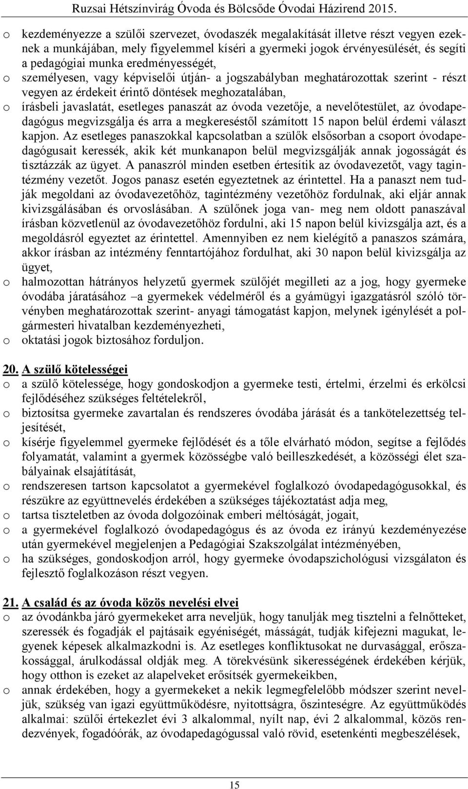 óvoda vezetője, a nevelőtestület, az óvodapedagógus megvizsgálja és arra a megkereséstől számított 15 napon belül érdemi választ kapjon.