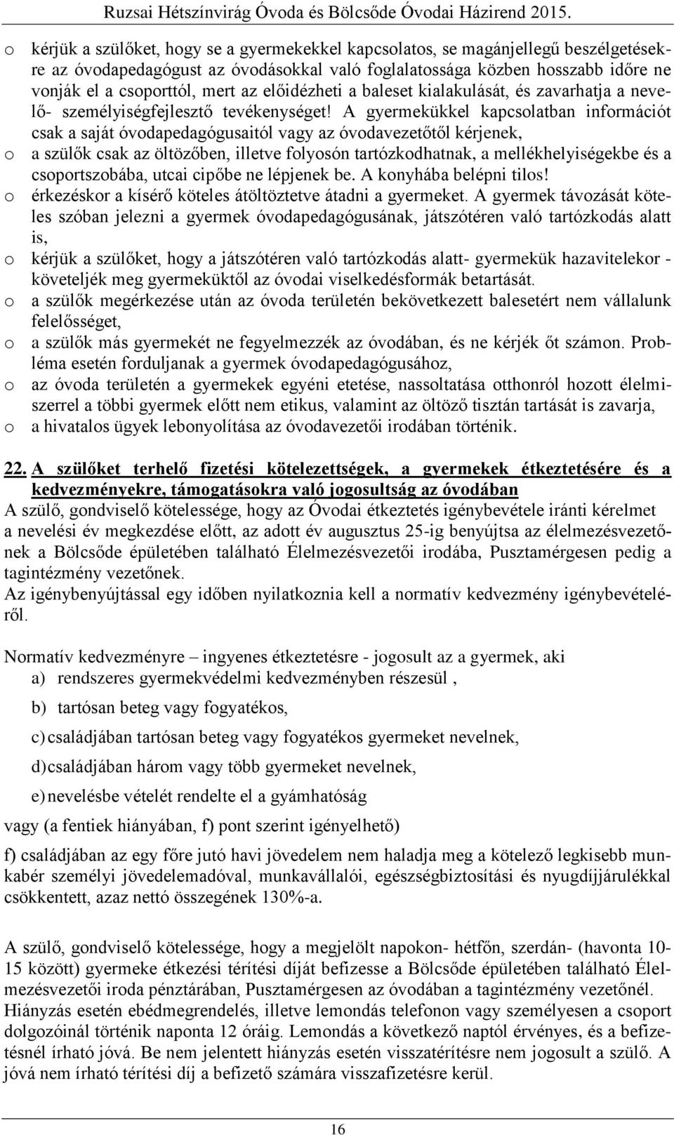 A gyermekükkel kapcsolatban információt csak a saját óvodapedagógusaitól vagy az óvodavezetőtől kérjenek, o a szülők csak az öltözőben, illetve folyosón tartózkodhatnak, a mellékhelyiségekbe és a