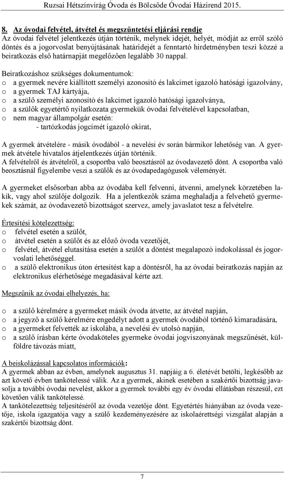 Beiratkozáshoz szükséges dokumentumok: o a gyermek nevére kiállított személyi azonosító és lakcímet igazoló hatósági igazolvány, o a gyermek TAJ kártyája, o a szülő személyi azonosító és lakcímet