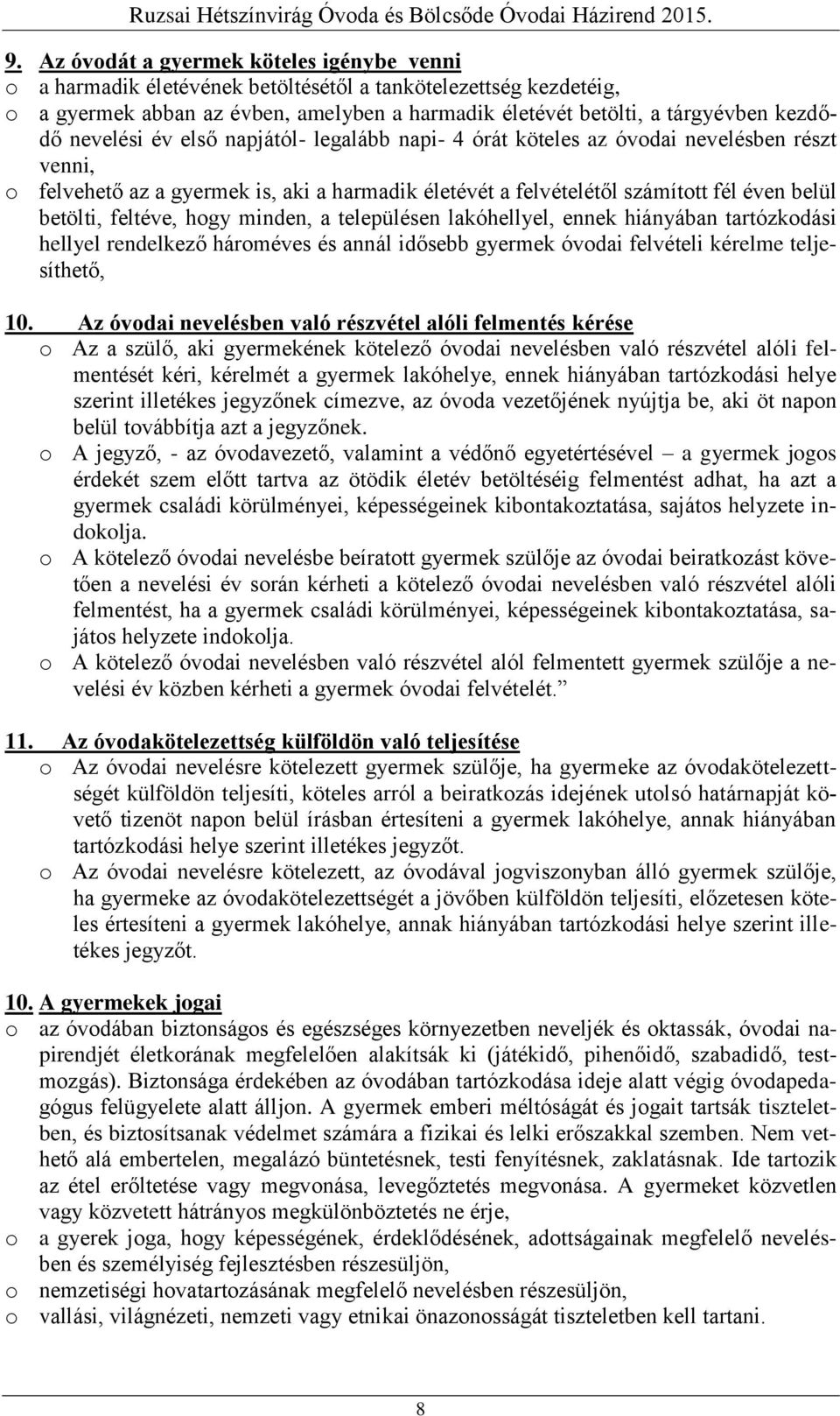 feltéve, hogy minden, a településen lakóhellyel, ennek hiányában tartózkodási hellyel rendelkező hároméves és annál idősebb gyermek óvodai felvételi kérelme teljesíthető, 10.