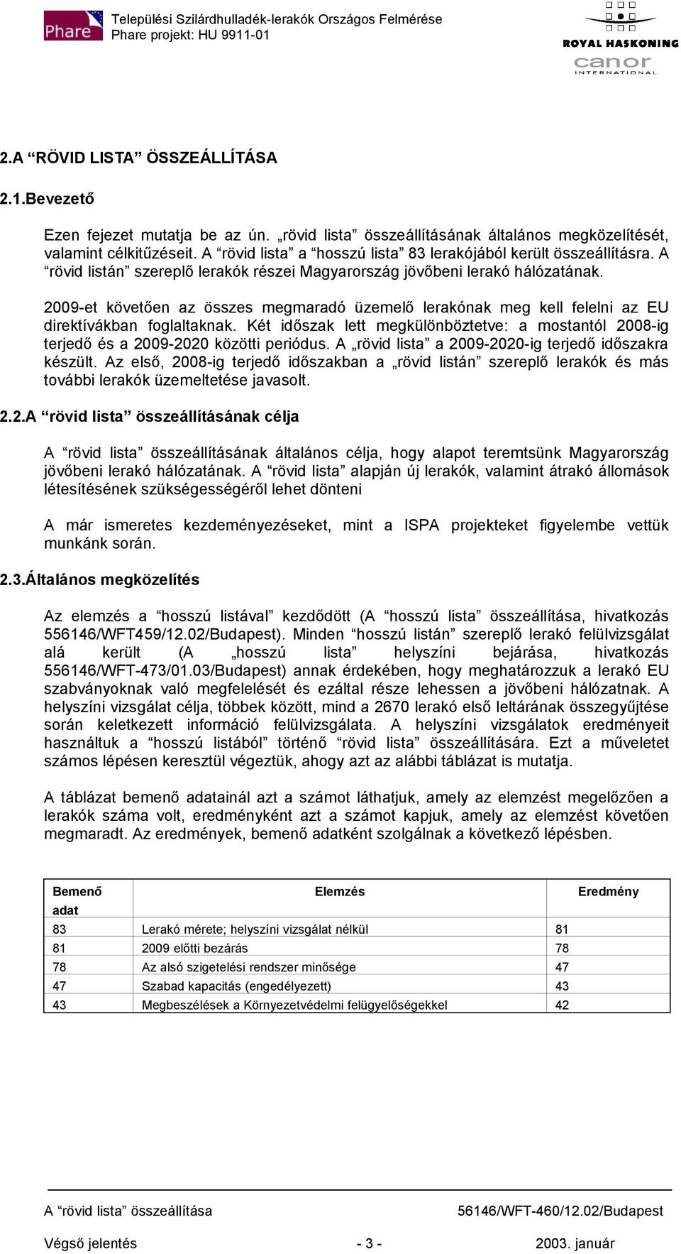 2009-et követően az összes megmaradó üzemelő lerakónak meg kell felelni az EU direktívákban foglaltaknak.