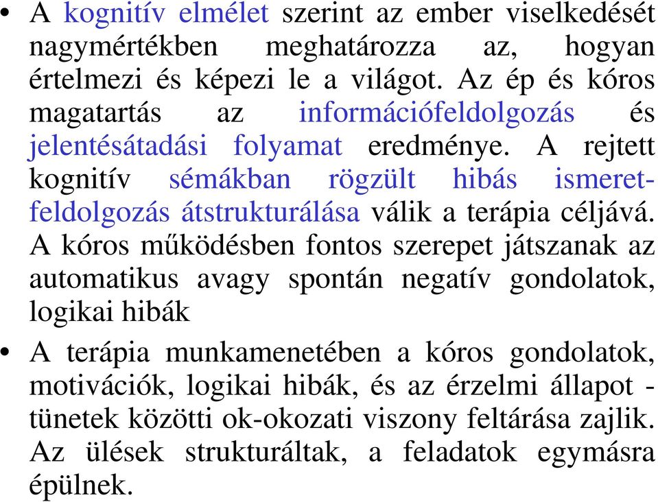 A rejtett kognitív sémákban rögzült hibás ismeretfeldolgozás átstrukturálása válik a terápia céljává.