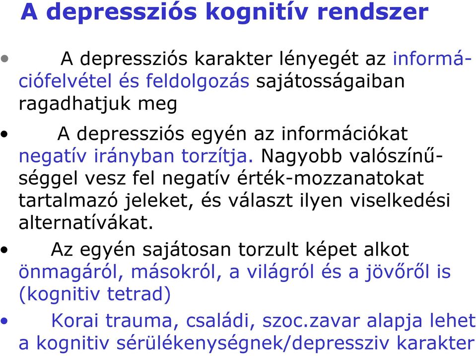 Nagyobb valószínűséggel vesz fel negatív érték-mozzanatokat tartalmazó jeleket, és választ ilyen viselkedési alternatívákat.