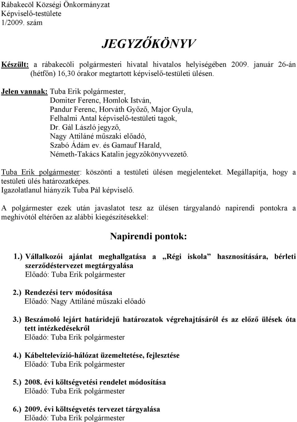 Jelen vannak: Tuba Erik polgármester, Domiter Ferenc, Homlok István, Pandur Ferenc, Horváth Győző, Major Gyula, Felhalmi Antal képviselő-testületi tagok, Dr.