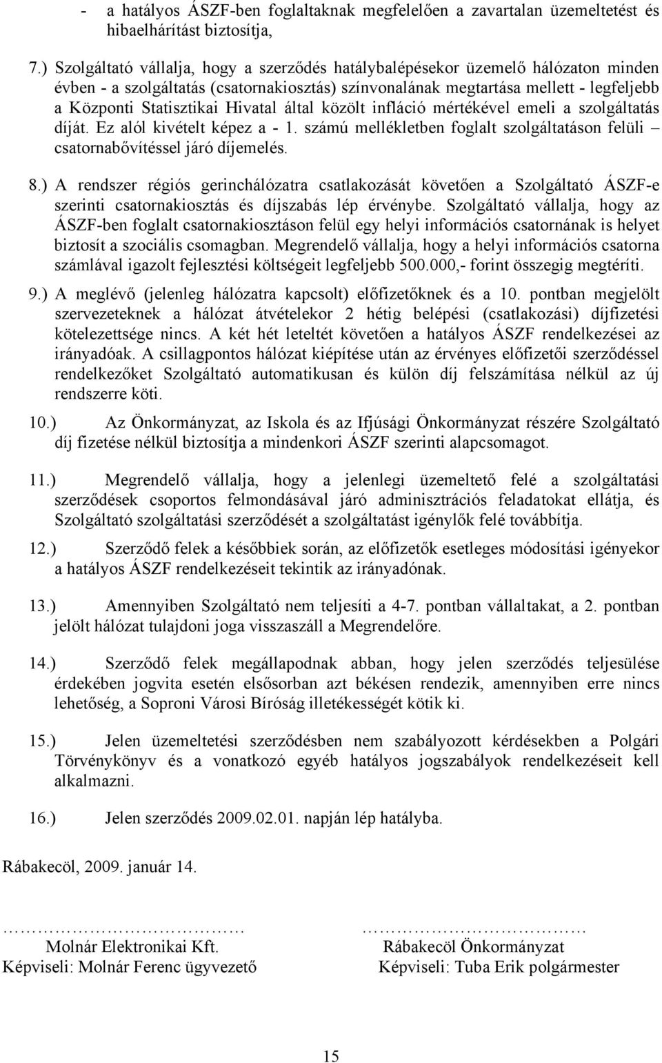 Hivatal által közölt infláció mértékével emeli a szolgáltatás díját. Ez alól kivételt képez a - 1. számú mellékletben foglalt szolgáltatáson felüli csatornabővítéssel járó díjemelés. 8.