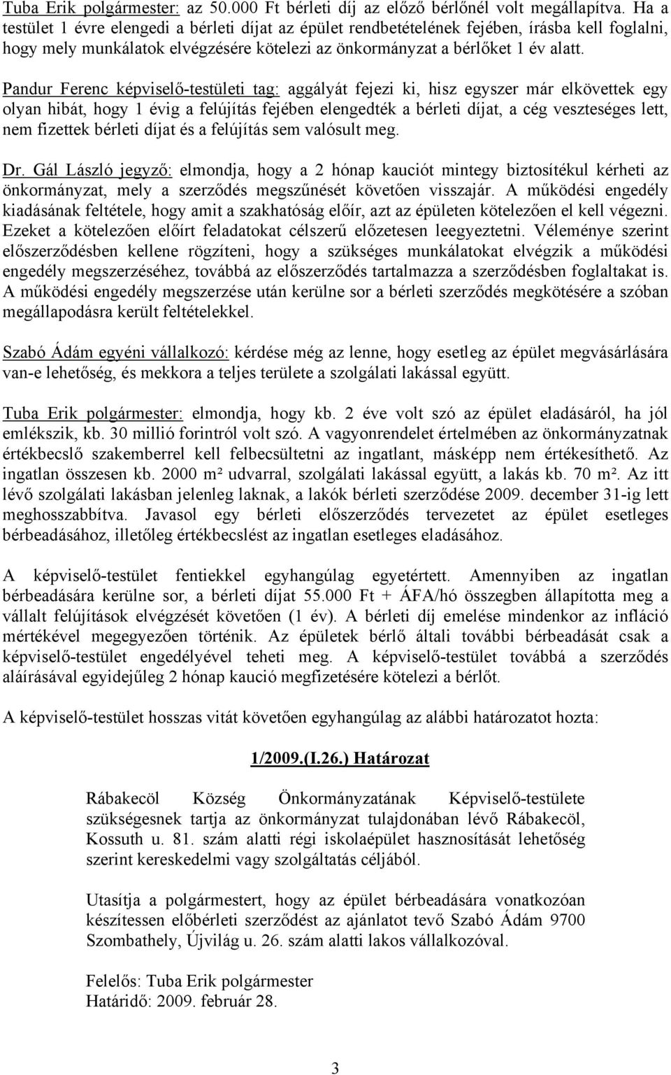 Pandur Ferenc képviselő-testületi tag: aggályát fejezi ki, hisz egyszer már elkövettek egy olyan hibát, hogy 1 évig a felújítás fejében elengedték a bérleti díjat, a cég veszteséges lett, nem