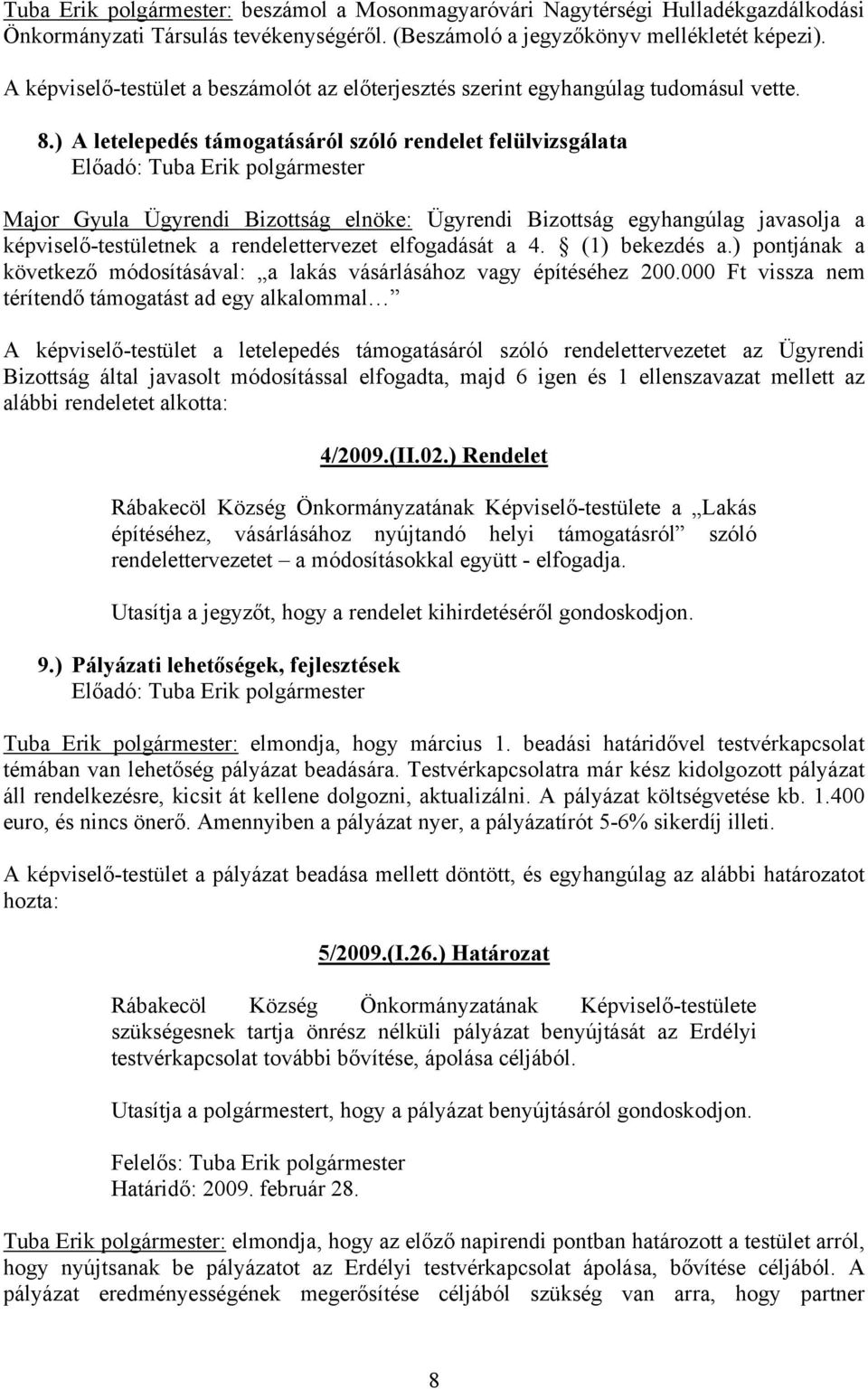 ) A letelepedés támogatásáról szóló rendelet felülvizsgálata Előadó: Tuba Erik polgármester Major Gyula Ügyrendi Bizottság elnöke: Ügyrendi Bizottság egyhangúlag javasolja a képviselő-testületnek a