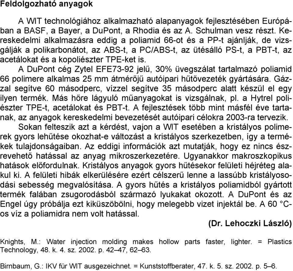 A DuPont cég Zytel EFE73-92 jelű, 30% üvegszálat tartalmazó poliamid 66 polimere alkalmas 25 mm átmérőjű autóipari hűtővezeték gyártására.