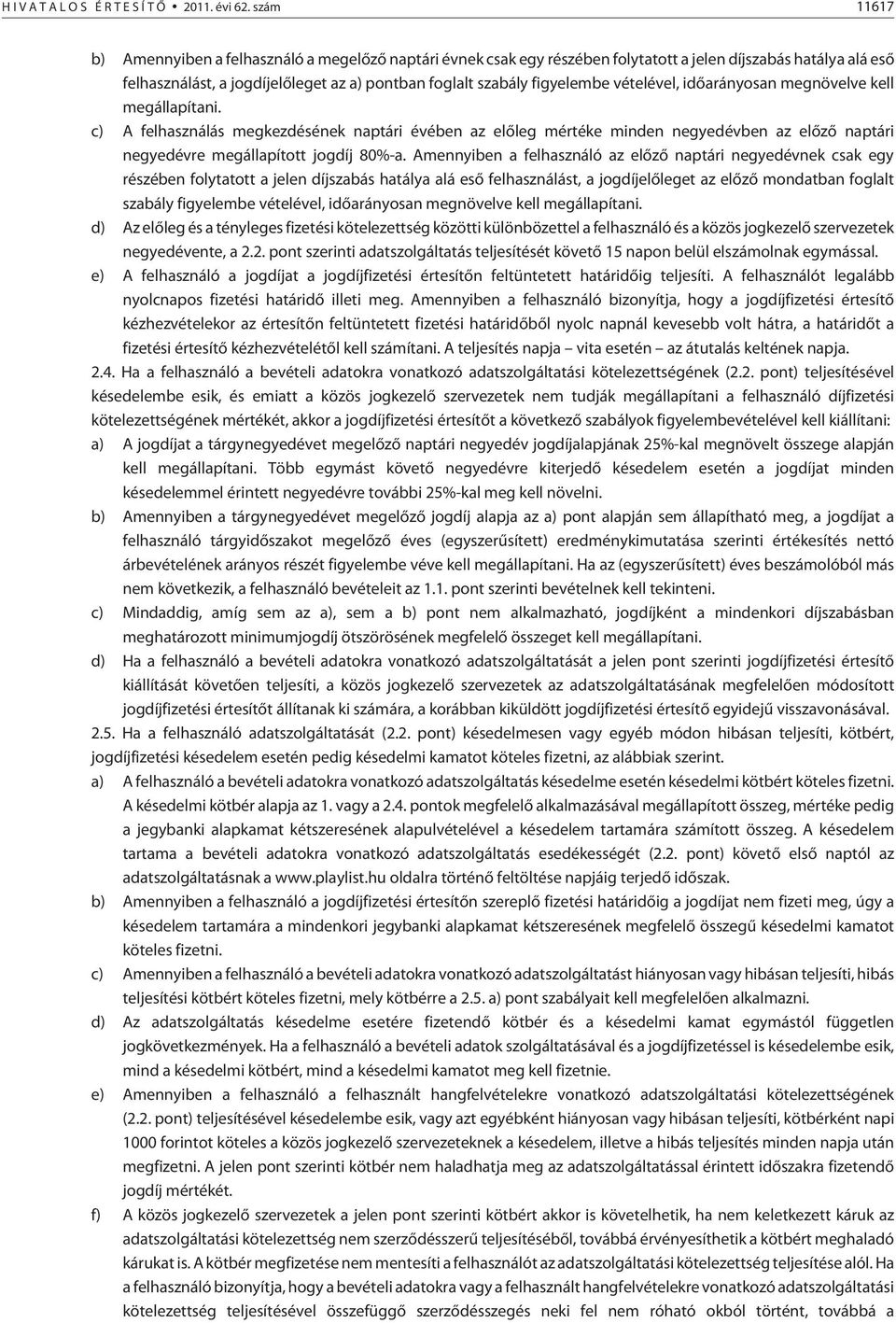 vételével, idõarányosan megnövelve kell megállapítani. c) A felhasználás megkezdésének naptári évében az elõleg mértéke minden negyedévben az elõzõ naptári negyedévre megállapított jogdíj 80%-a.