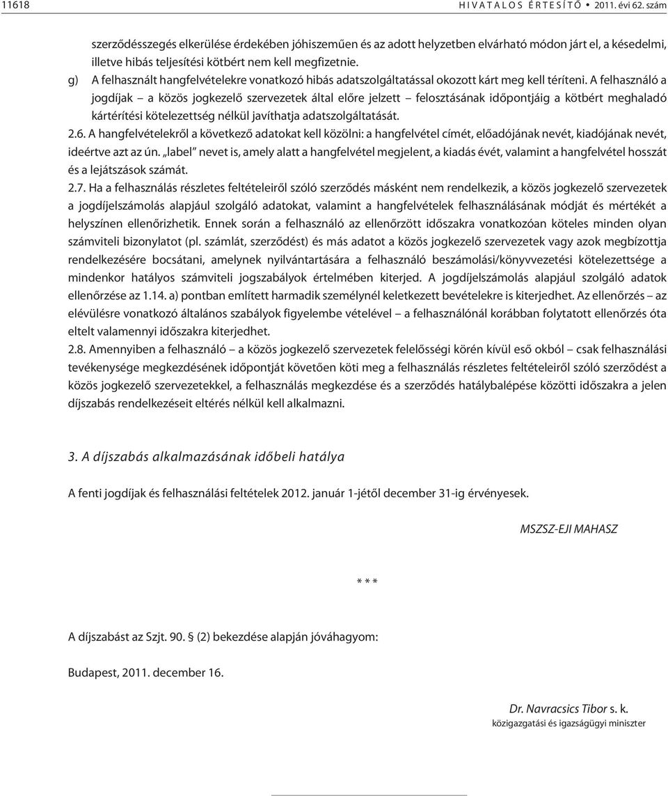 g) A felhasznált hangfelvételekre vonatkozó hibás adatszolgáltatással okozott kárt meg kell téríteni.
