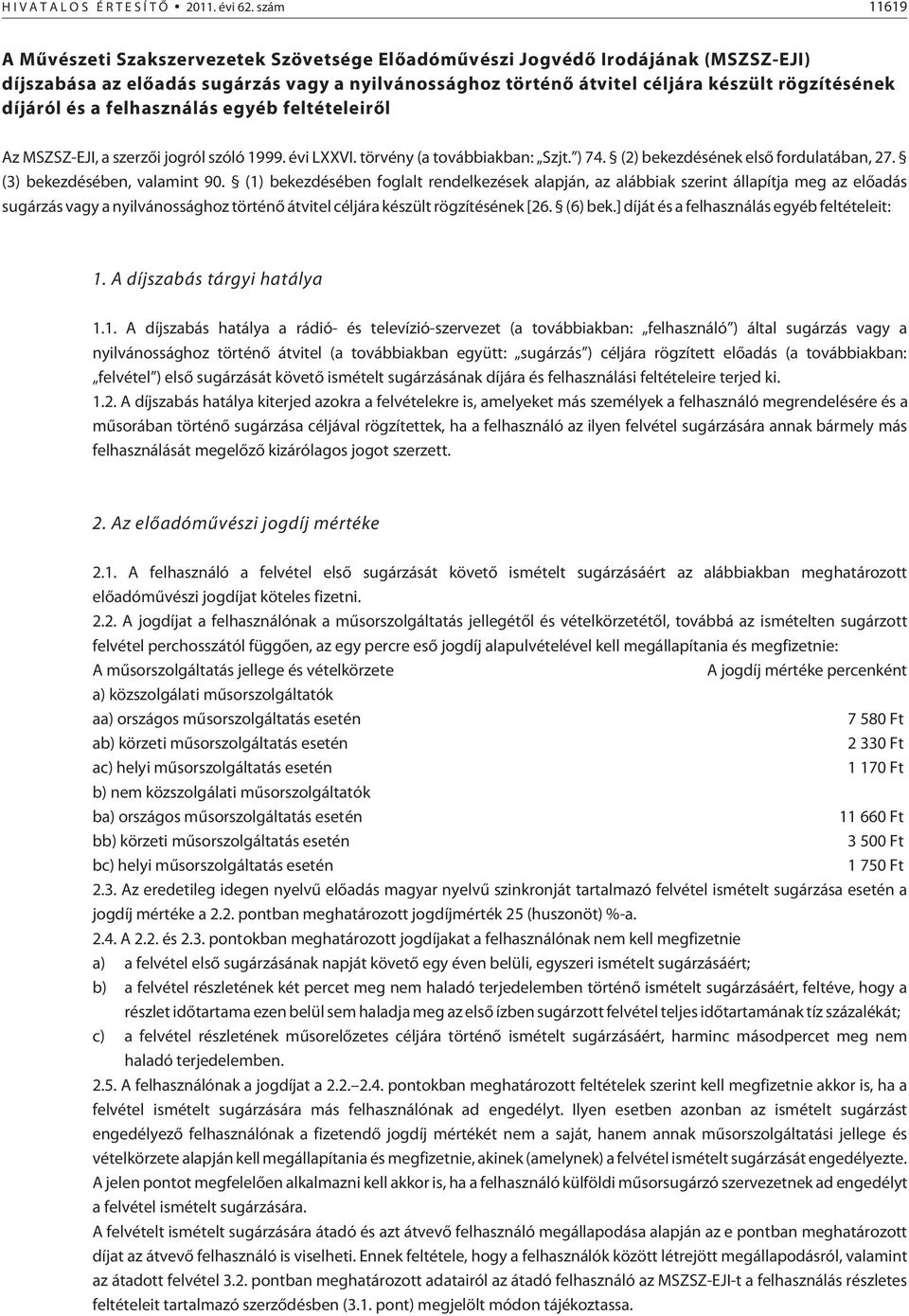 díjáról és a felhasználás egyéb feltételeirõl Az MSZSZ-EJI, a szerzõi jogról szóló 1999. évi LXXVI. törvény (a továbbiakban: Szjt. ) 74. (2) bekezdésének elsõ fordulatában, 27.