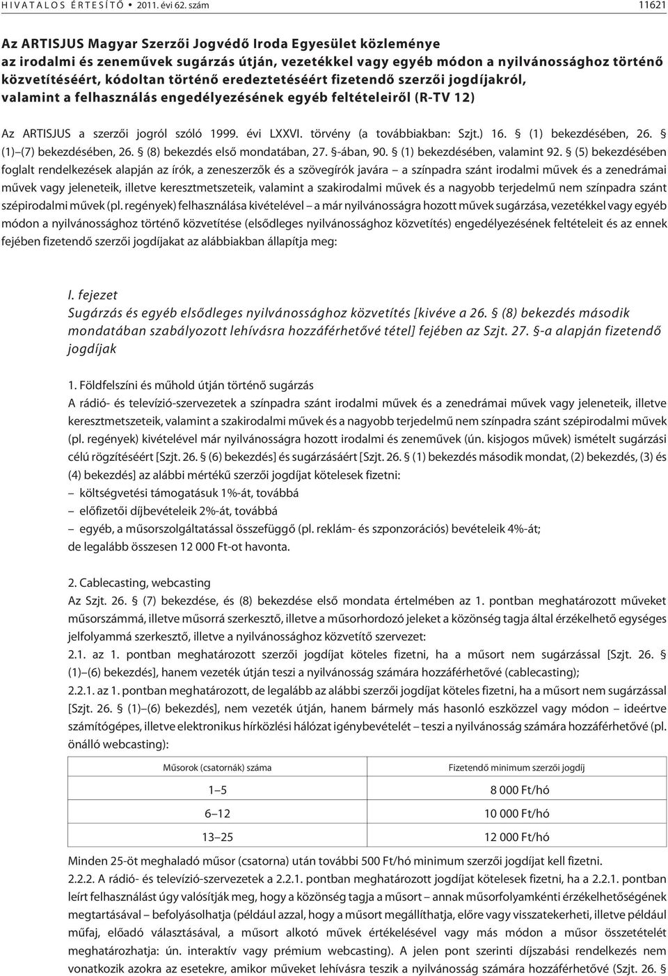 történõ eredeztetéséért fizetendõ szerzõi jogdíjakról, valamint a felhasználás engedélyezésének egyéb feltételeirõl (R-TV 12) Az ARTISJUS a szerzõi jogról szóló 1999. évi LXXVI.
