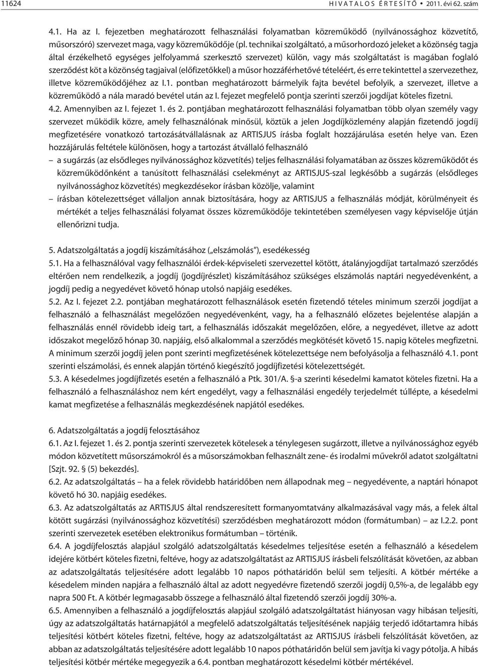 technikai szolgáltató, a mûsorhordozó jeleket a közönség tagja által érzékelhetõ egységes jelfolyammá szerkesztõ szervezet) külön, vagy más szolgáltatást is magában foglaló szerzõdést köt a közönség