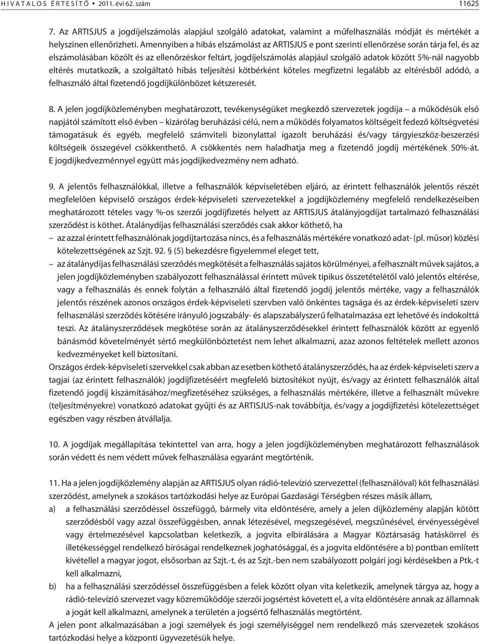 5%-nál nagyobb eltérés mutatkozik, a szolgáltató hibás teljesítési kötbérként köteles megfizetni legalább az eltérésbõl adódó, a felhasználó által fizetendõ jogdíjkülönbözet kétszeresét. 8.