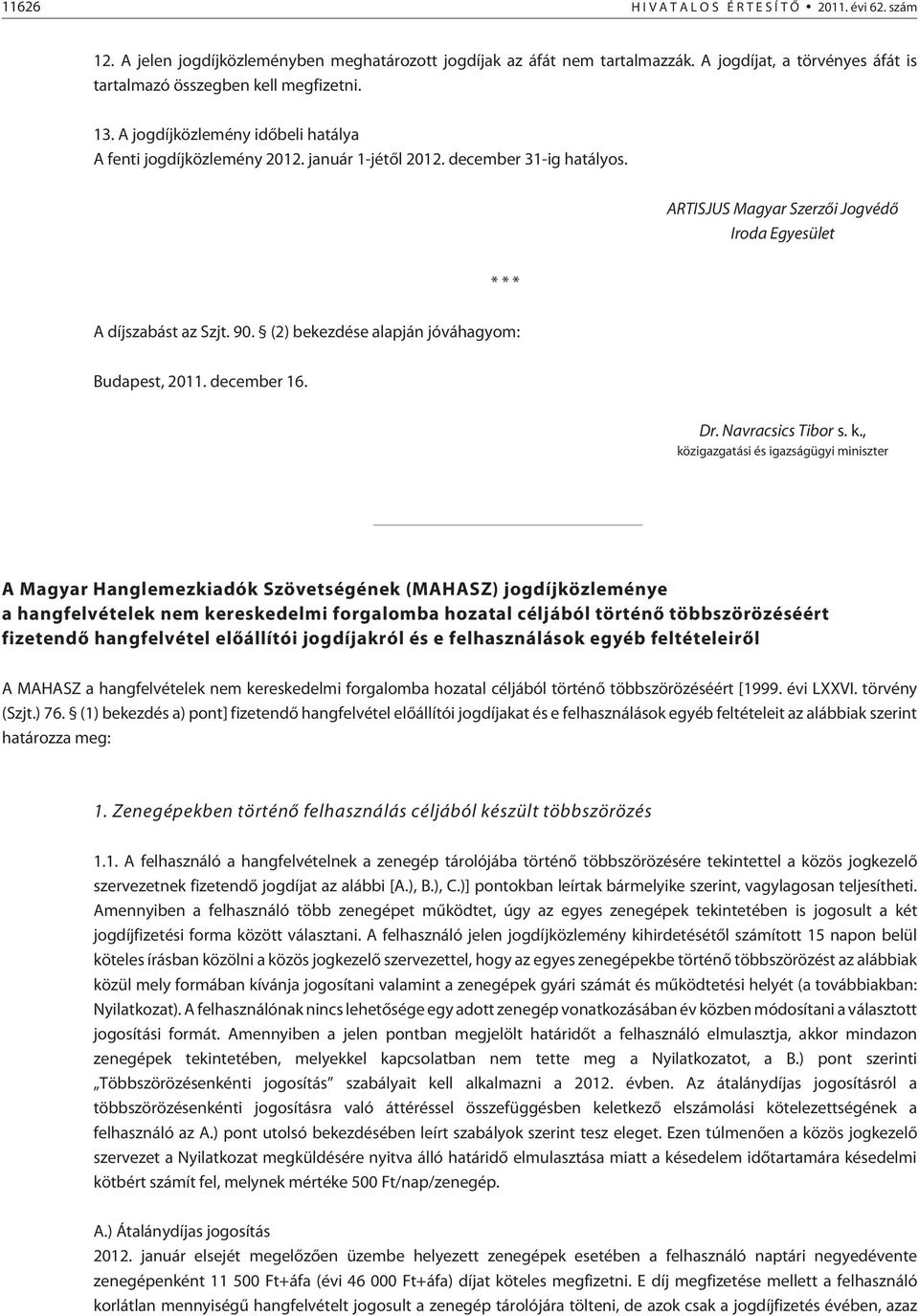 ARTISJUS Magyar Szerzõi Jogvédõ Iroda Egyesület * * * A díjszabást az Szjt. 90. (2) bekezdése alapján jóváhagyom: Budapest, 2011. december 16. Dr. Navracsics Tibor s. k.