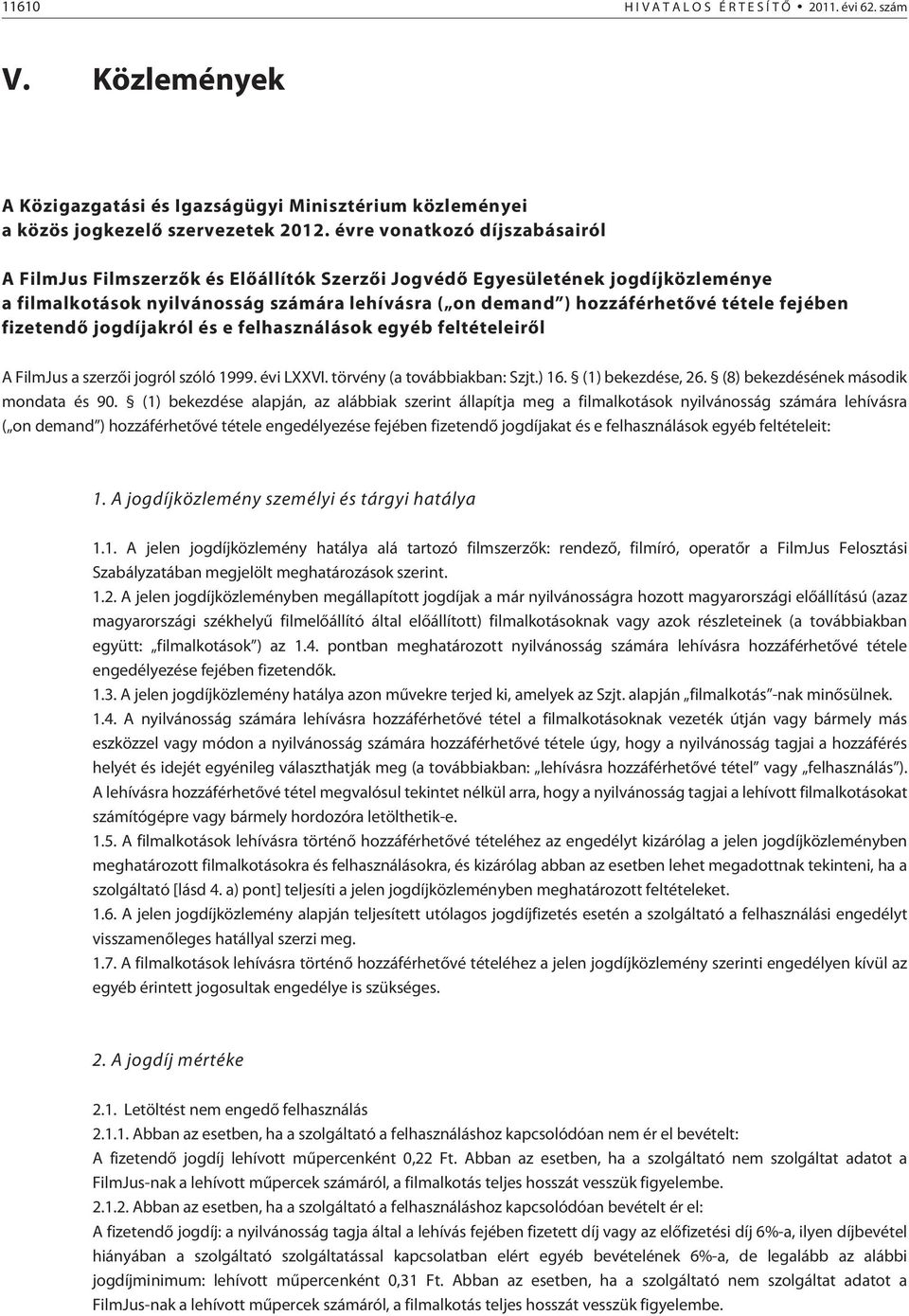 fejében fizetendõ jogdíjakról és e felhasználások egyéb feltételeirõl A FilmJus a szerzõi jogról szóló 1999. évi LXXVI. törvény (a továbbiakban: Szjt.) 16. (1) bekezdése, 26.