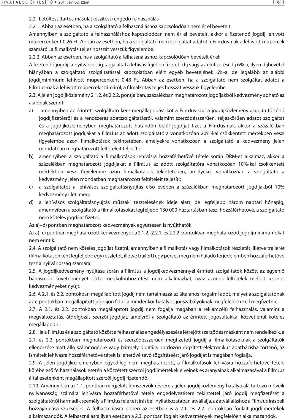 611 2.2. Letöltést (tartós másolatkészítést) engedõ felhasználás 2.2.1. Abban az esetben, ha a szolgáltató a felhasználáshoz kapcsolódóan nem ér el bevételt: Amennyiben a szolgáltató a