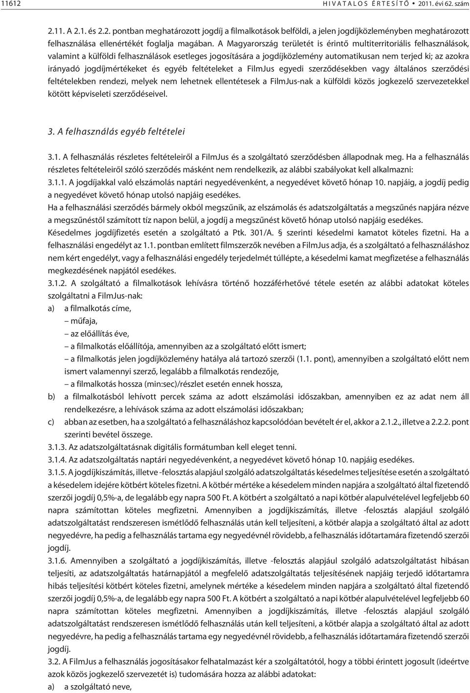 jogdíjmértékeket és egyéb feltételeket a FilmJus egyedi szerzõdésekben vagy általános szerzõdési feltételekben rendezi, melyek nem lehetnek ellentétesek a FilmJus-nak a külföldi közös jogkezelõ