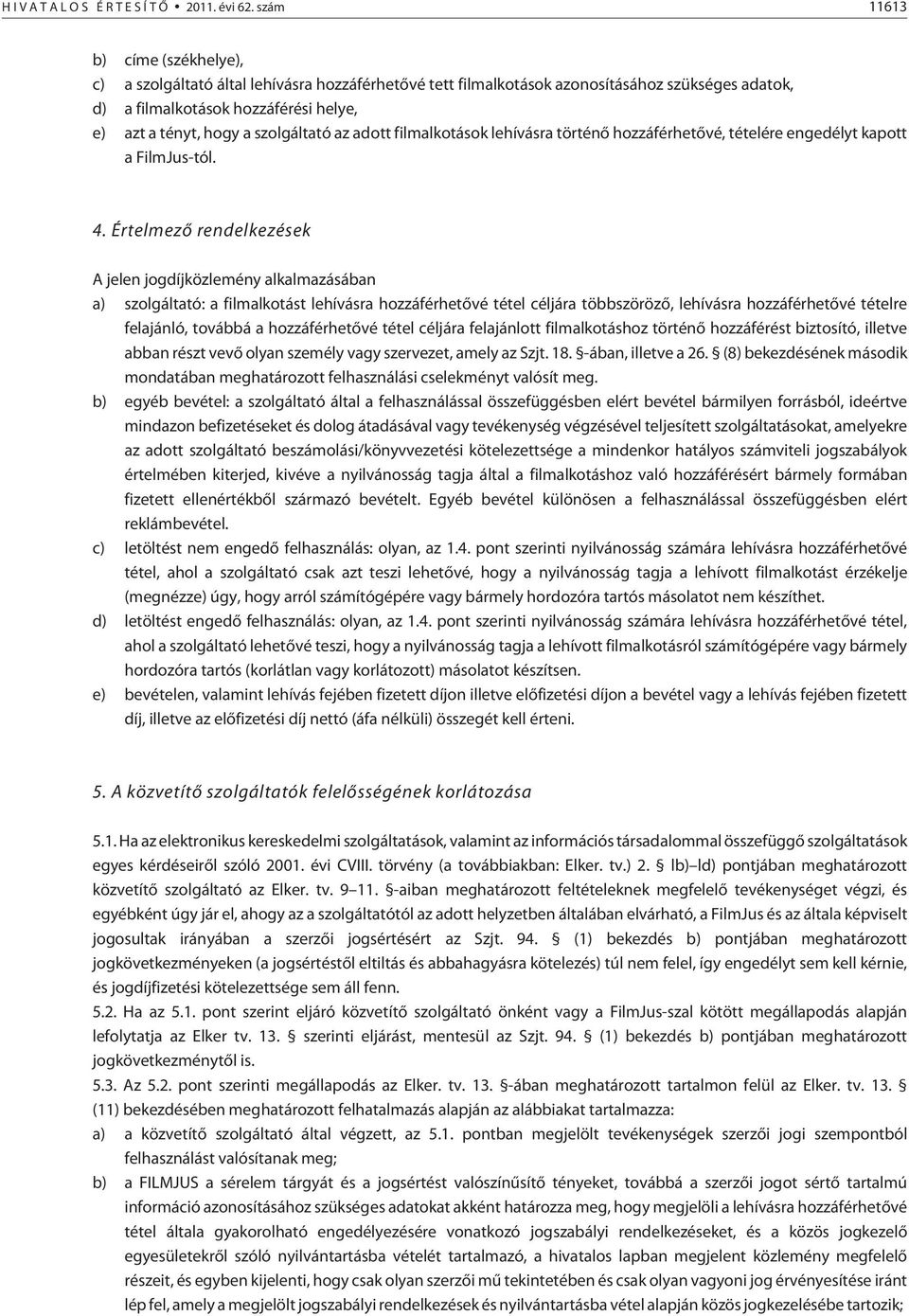 szolgáltató az adott filmalkotások lehívásra történõ hozzáférhetõvé, tételére engedélyt kapott a FilmJus-tól. 4.