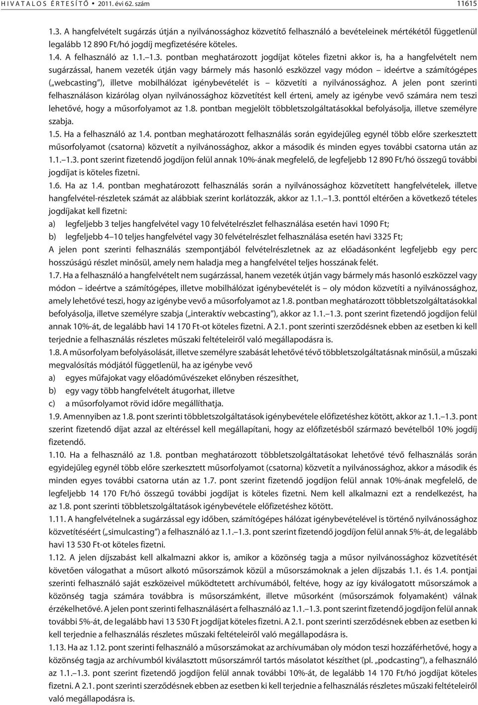 pontban meghatározott jogdíjat köteles fizetni akkor is, ha a hangfelvételt nem sugárzással, hanem vezeték útján vagy bármely más hasonló eszközzel vagy módon ideértve a számítógépes ( webcasting ),