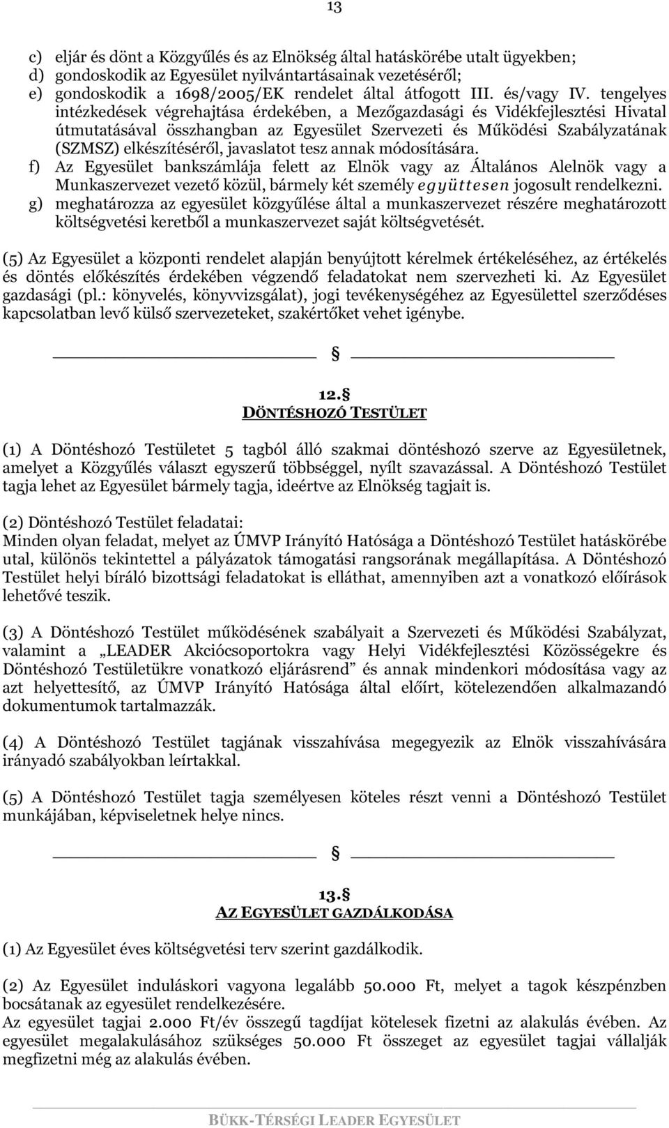 tengelyes intézkedések végrehajtása érdekében, a Mezőgazdasági és Vidékfejlesztési Hivatal útmutatásával összhangban az Egyesület Szervezeti és Működési Szabályzatának (SZMSZ) elkészítéséről,