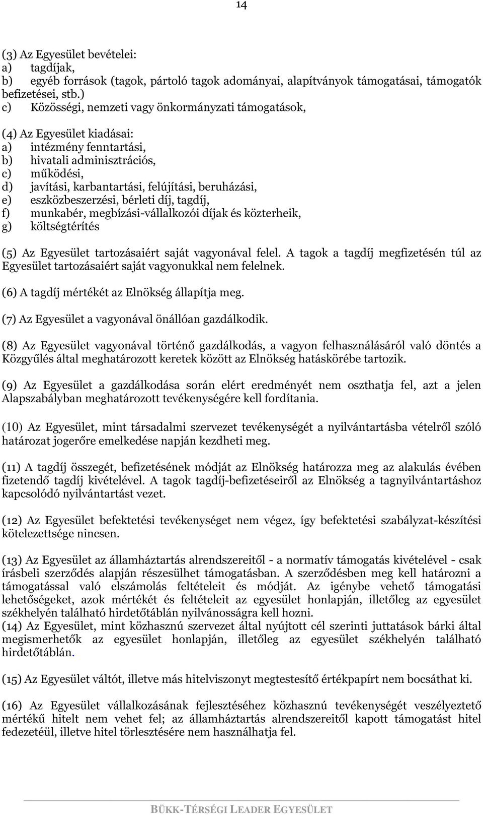 beruházási, e) eszközbeszerzési, bérleti díj, tagdíj, f) munkabér, megbízási-vállalkozói díjak és közterheik, g) költségtérítés (5) Az Egyesület tartozásaiért saját vagyonával felel.