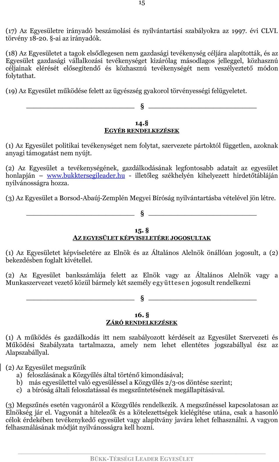 elérését elősegítendő és közhasznú tevékenységét nem veszélyeztető módon folytathat. (19) Az Egyesület működése felett az ügyészség gyakorol törvényességi felügyeletet. 14.